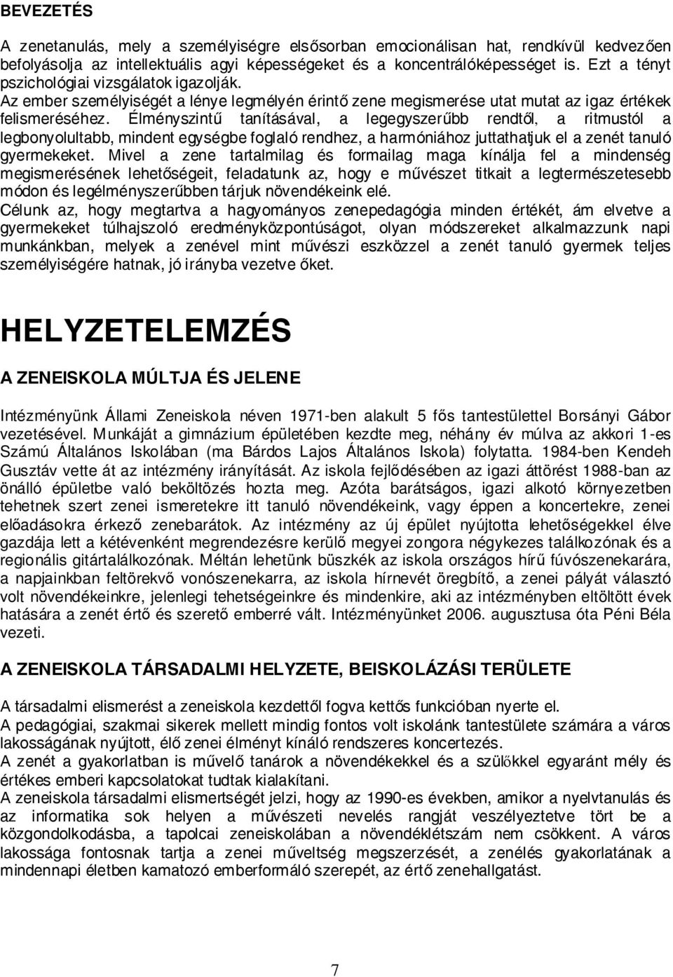 Élményszintű tanításával, a legegyszerűbb rendtől, a ritmustól a legbonyolultabb, mindent egységbe foglaló rendhez, a harmóniához juttathatjuk el a zenét tanuló gyermekeket.