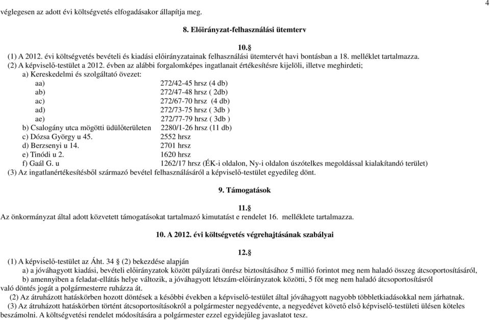 évben az alábbi forgalomképes ingatlanait értékesítésre kijelöli, illetve meghirdeti; a) Kereskedelmi és szolgáltató övezet: aa) 272/4245 hrsz (4 db) ab) 272/4748 hrsz ( 2db) ac) 272/6770 hrsz (4 db)