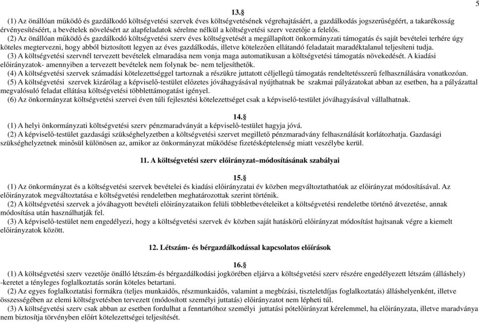 (2) Az önállóan működő és gazdálkodó költségvetési szerv éves költségvetését a megállapított önkormányzati támogatás és saját bevételei terhére úgy köteles megtervezni, hogy abból biztosított legyen