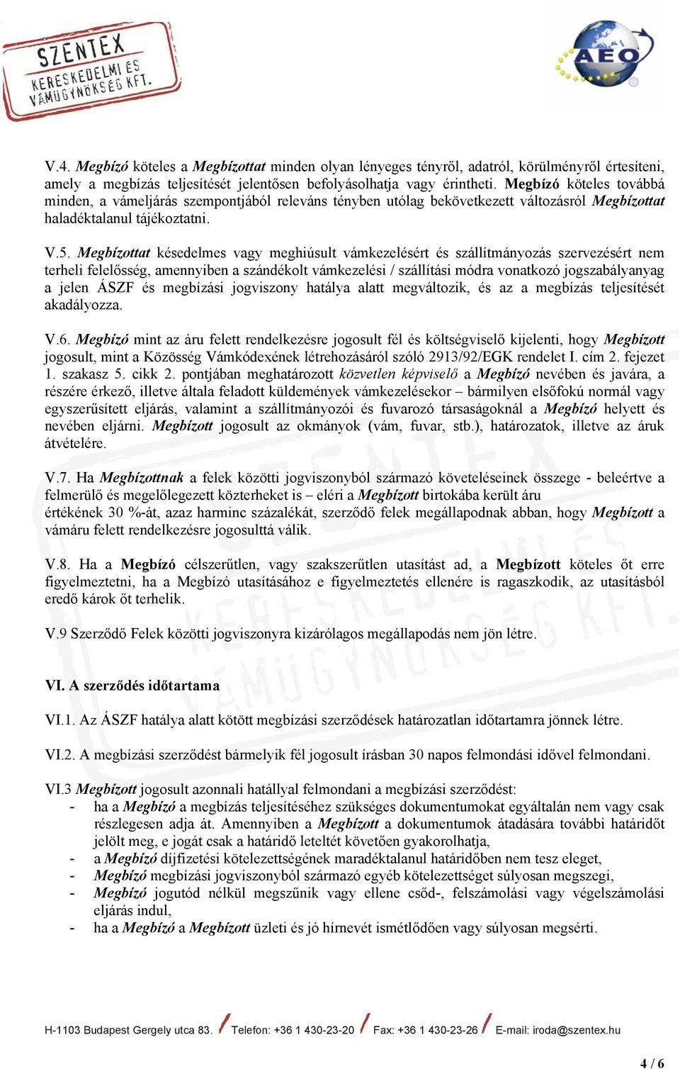 Megbízottat késedelmes vagy meghiúsult vámkezelésért és szállítmányozás szervezésért nem terheli felelősség, amennyiben a szándékolt vámkezelési / szállítási módra vonatkozó jogszabályanyag a jelen