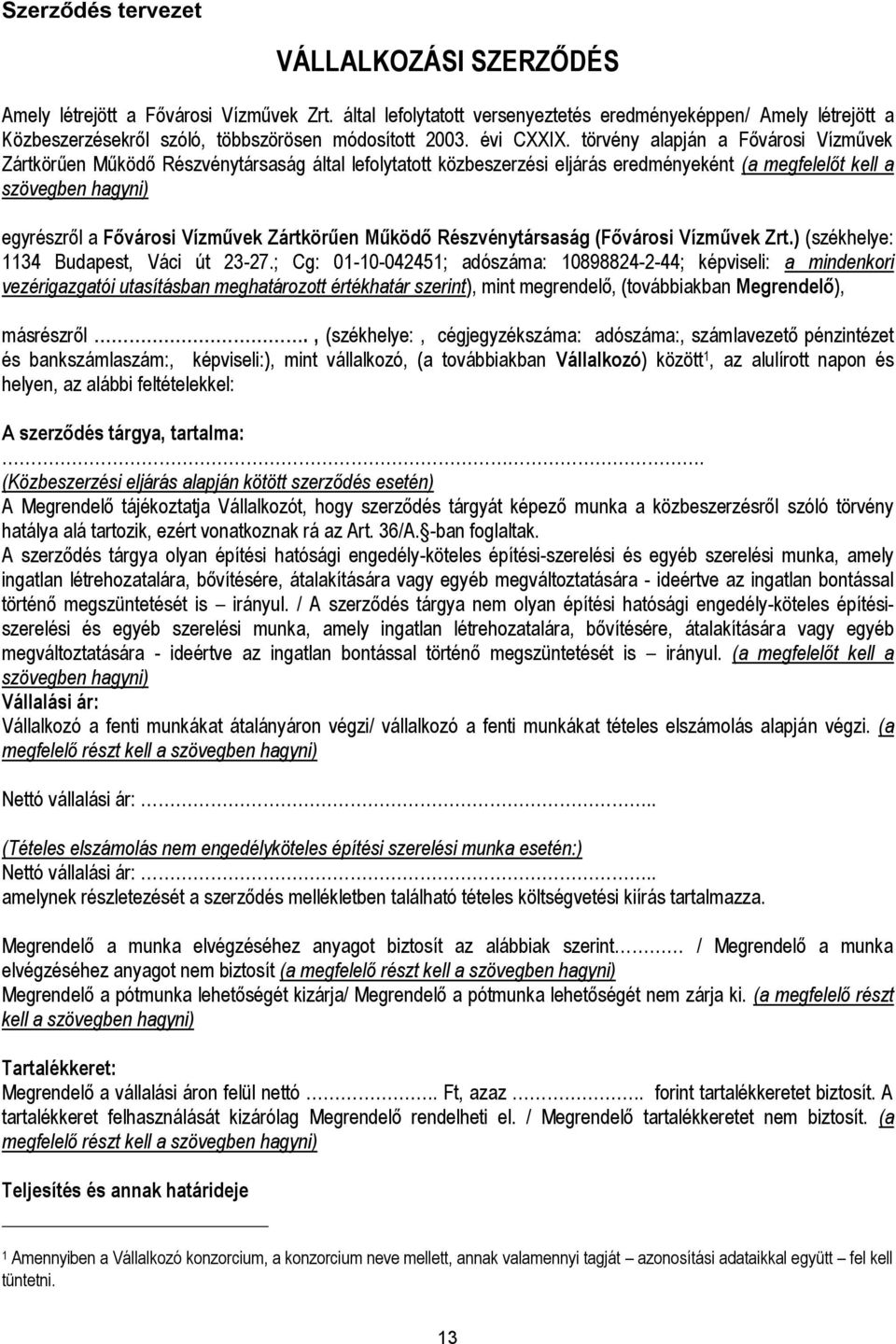 törvény alapján a Fővárosi Vízművek Zártkörűen Működő Részvénytársaság által lefolytatott közbeszerzési eljárás eredményeként (a megfelelőt kell a szövegben hagyni) egyrészről a Fővárosi Vízművek