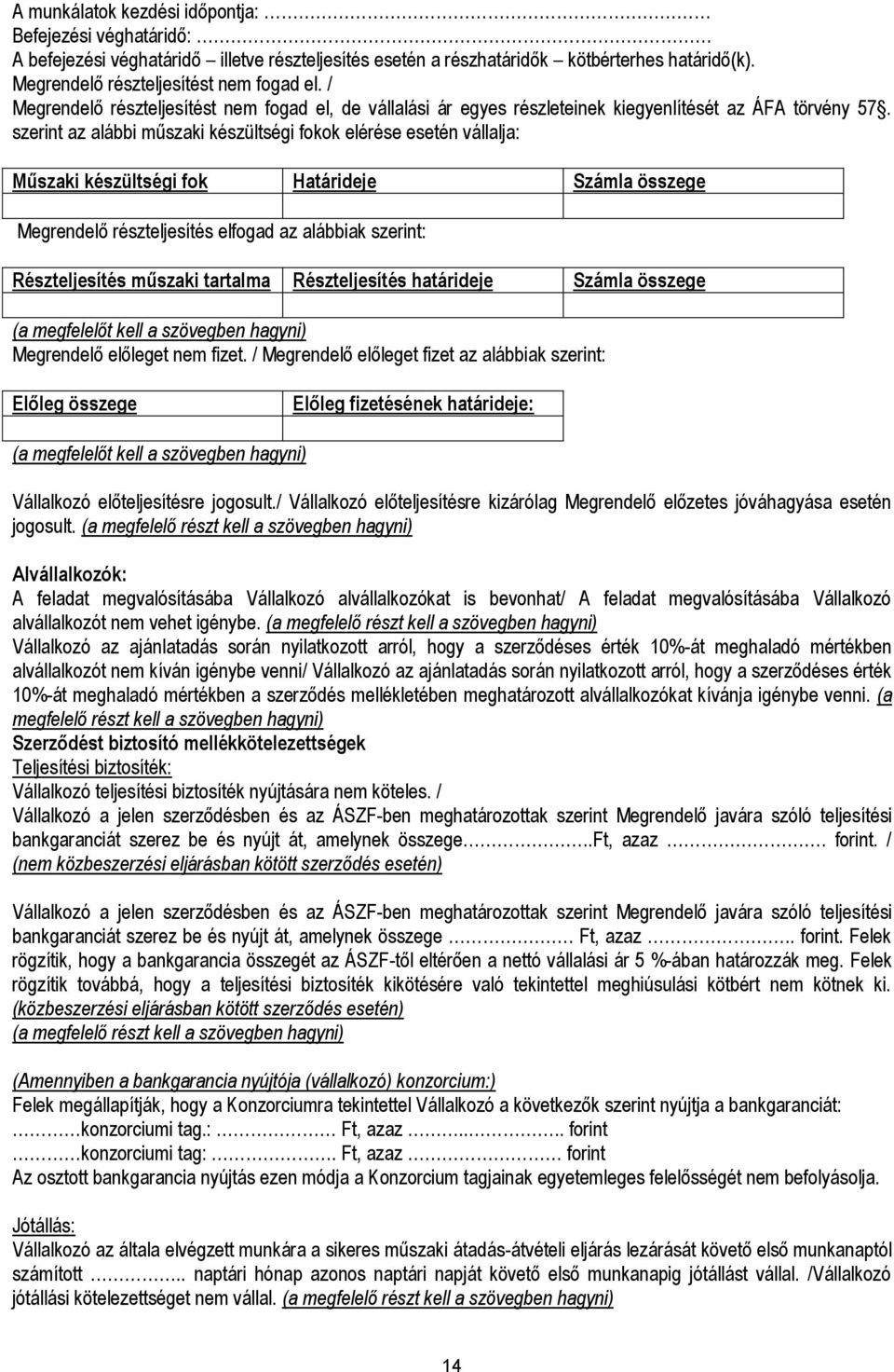 szerint az alábbi műszaki készültségi fokok elérése esetén vállalja: Műszaki készültségi fok Határideje Számla összege Megrendelő részteljesítés elfogad az alábbiak szerint: Részteljesítés műszaki