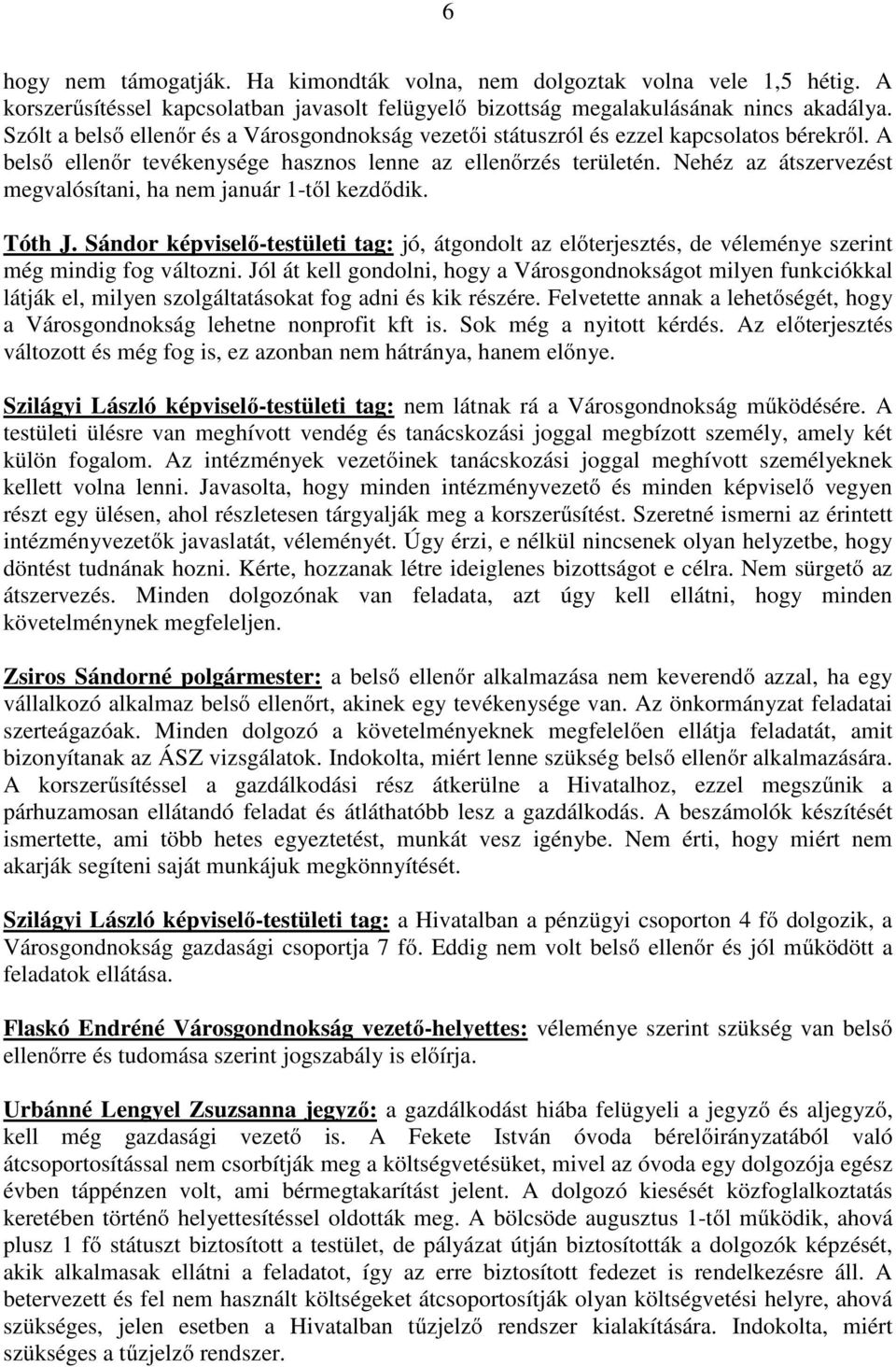 Nehéz az átszervezést megvalósítani, ha nem január 1-től kezdődik. Tóth J. Sándor képviselő-testületi tag: jó, átgondolt az előterjesztés, de véleménye szerint még mindig fog változni.