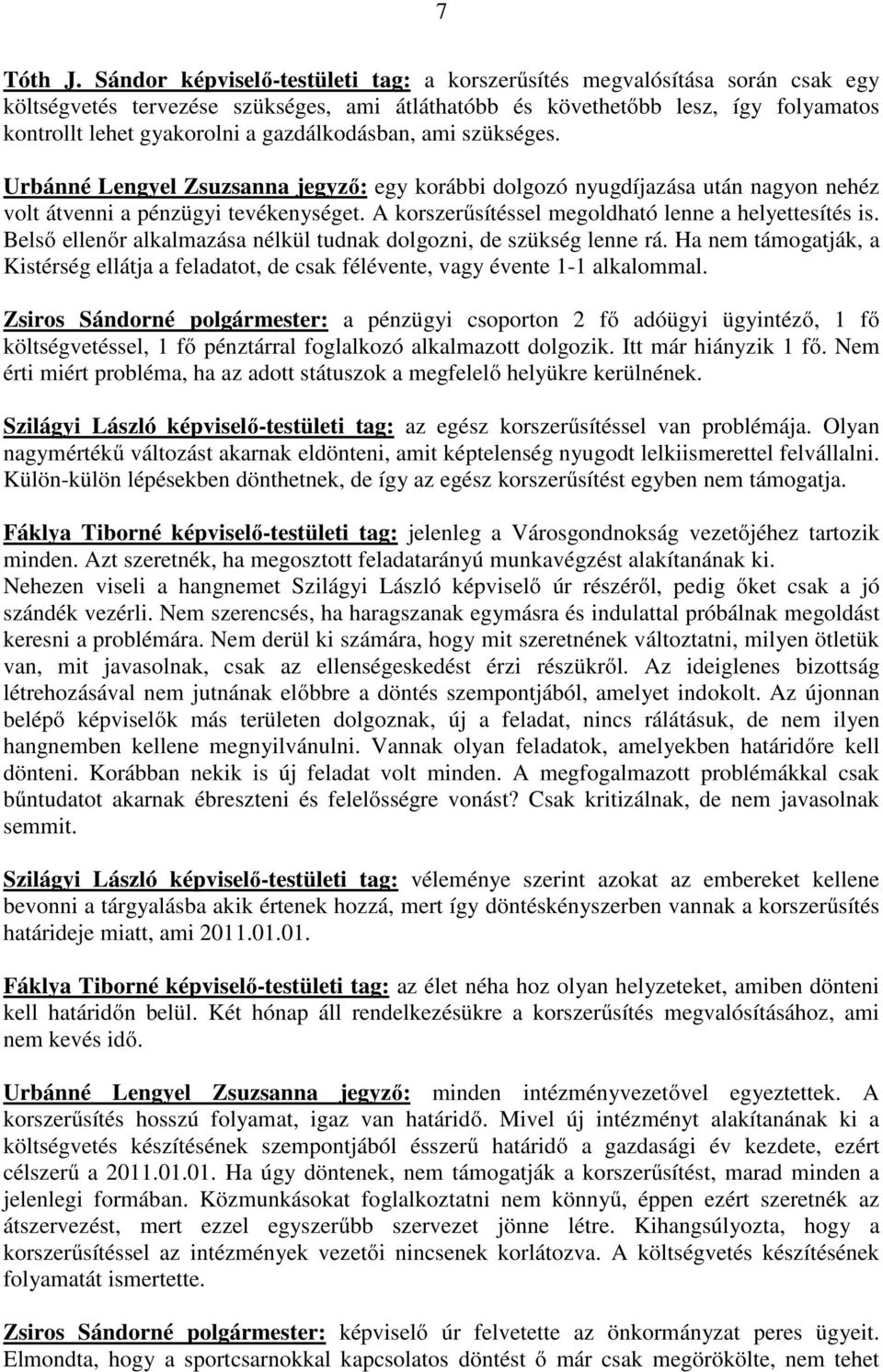 gazdálkodásban, ami szükséges. Urbánné Lengyel Zsuzsanna jegyző: egy korábbi dolgozó nyugdíjazása után nagyon nehéz volt átvenni a pénzügyi tevékenységet.