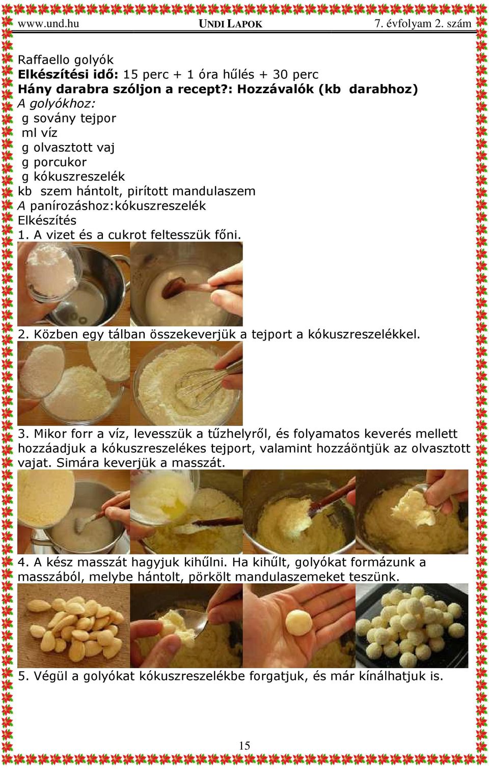 A vizet és a cukrot feltesszük fıni. 2. Közben egy tálban összekeverjük a tejport a kókuszreszelékkel. 3.