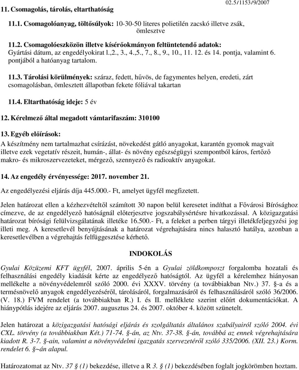 4. Eltarthatóság ideje: 5 év 12. Kérelmező által megadott vámtarifaszám: 310100 13.