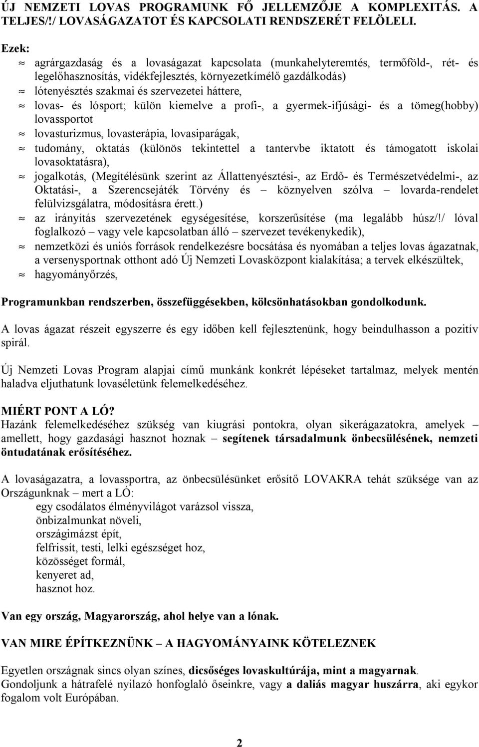 lovas- és lósport; külön kiemelve a profi-, a gyermek-ifjúsági- és a tömeg(hobby) lovassportot lovasturizmus, lovasterápia, lovasiparágak, tudomány, oktatás (különös tekintettel a tantervbe iktatott