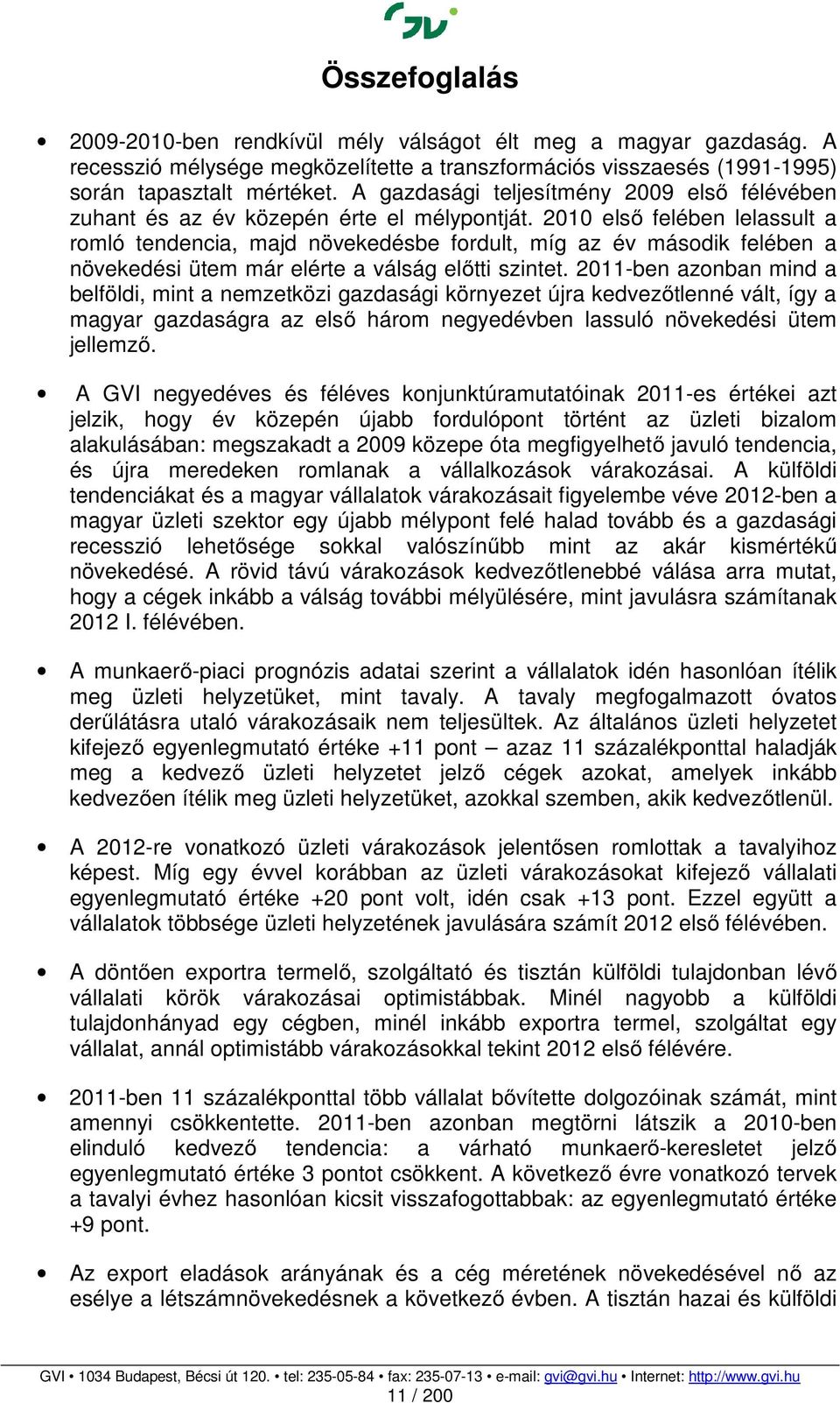 2010 első felében lelassult a romló tendencia, majd növekedésbe fordult, míg az év második felében a növekedési ütem már elérte a válság előtti szintet.