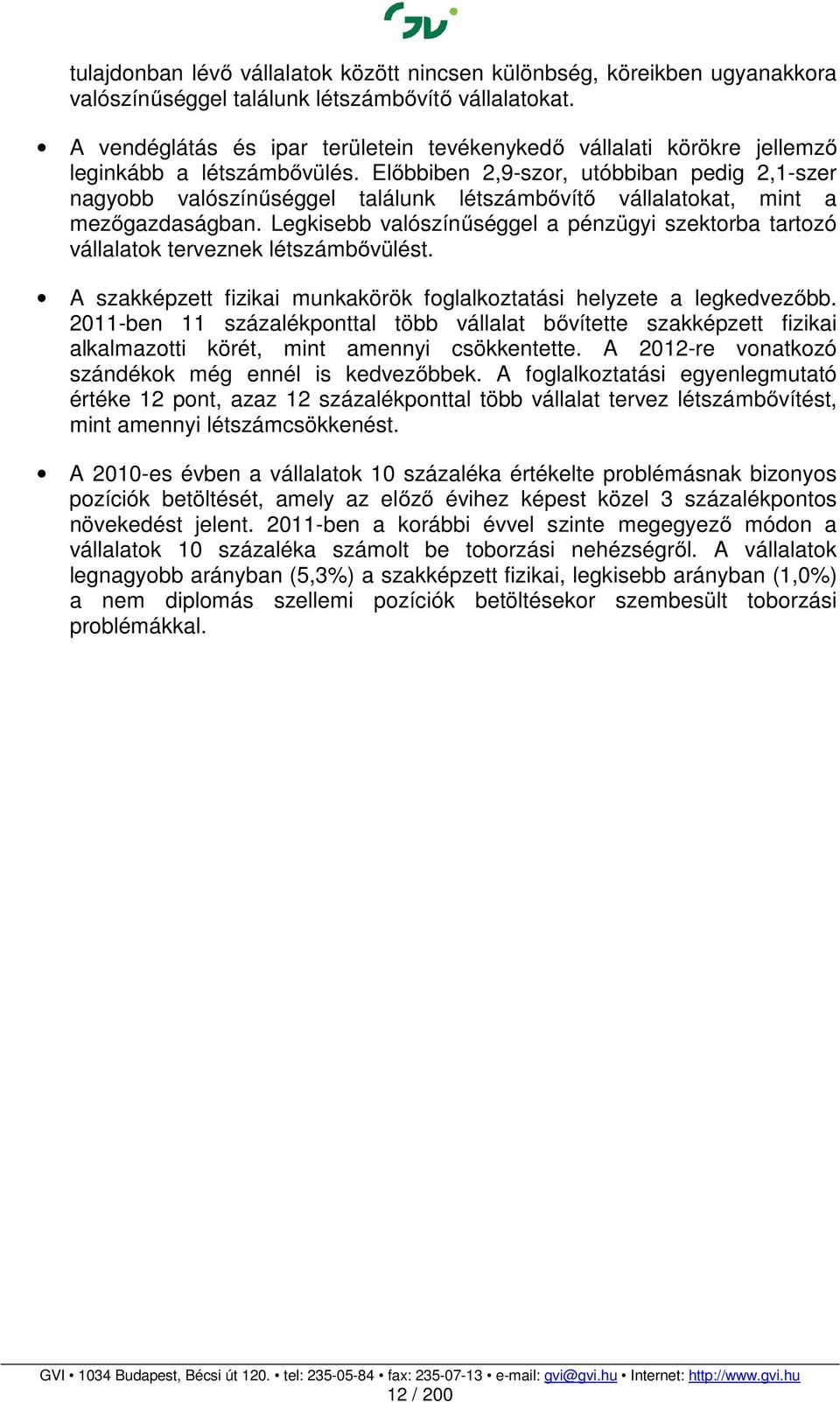 Előbbiben 2,9-szor, utóbbiban pedig 2,1-szer nagyobb valószínűséggel találunk létszámbővítő vállalatokat, mint a mezőgazdaságban.