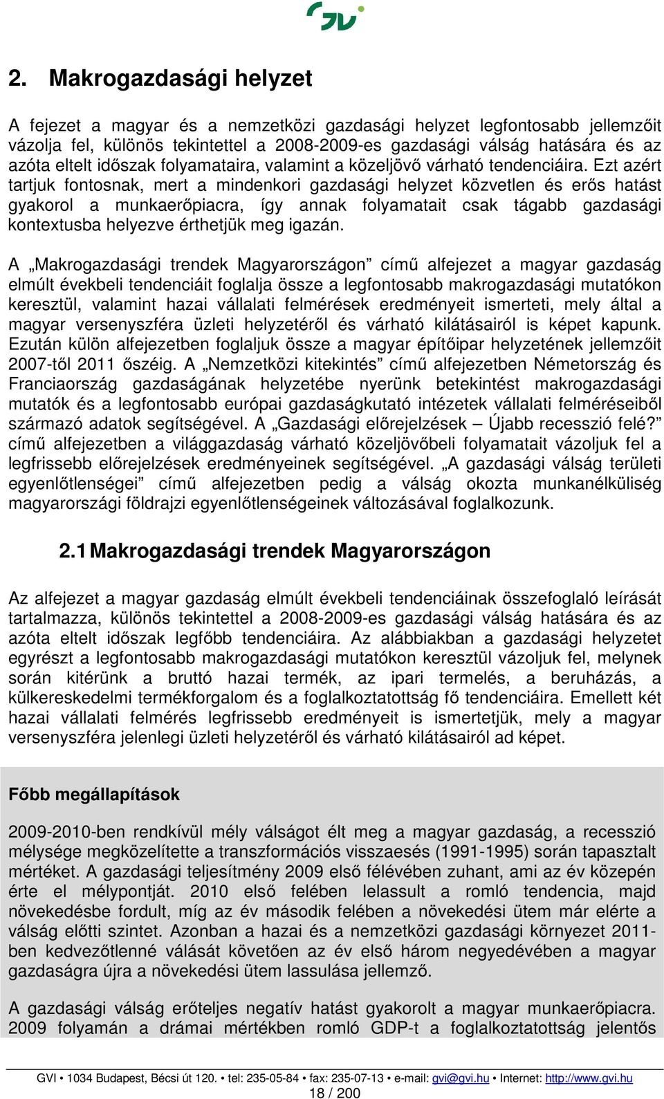 Ezt azért tartjuk fontosnak, mert a mindenkori gazdasági helyzet közvetlen és erős hatást gyakorol a munkaerőpiacra, így annak folyamatait csak tágabb gazdasági kontextusba helyezve érthetjük meg