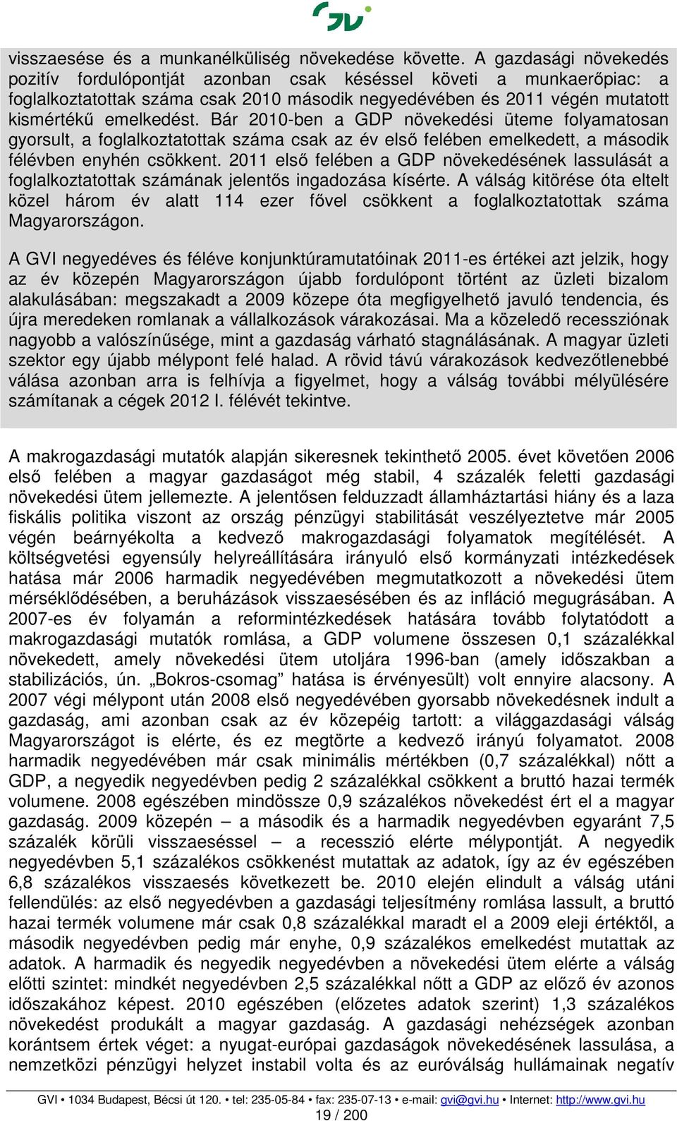 Bár 2010-ben a GDP növekedési üteme folyamatosan gyorsult, a foglalkoztatottak száma csak az év első felében emelkedett, a második félévben enyhén csökkent.