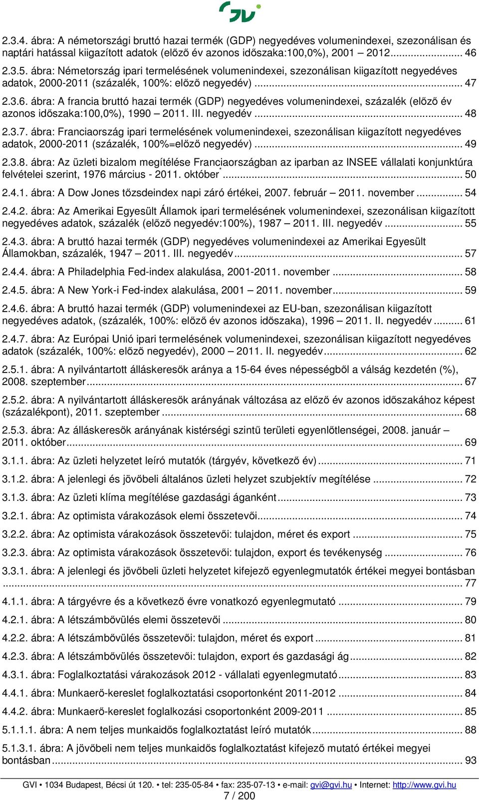 ábra: A francia bruttó hazai termék (GDP) negyedéves volumenindexei, százalék (előző év azonos időszaka:100,0%), 1990 2011. I. negyedév... 48 2.3.7.