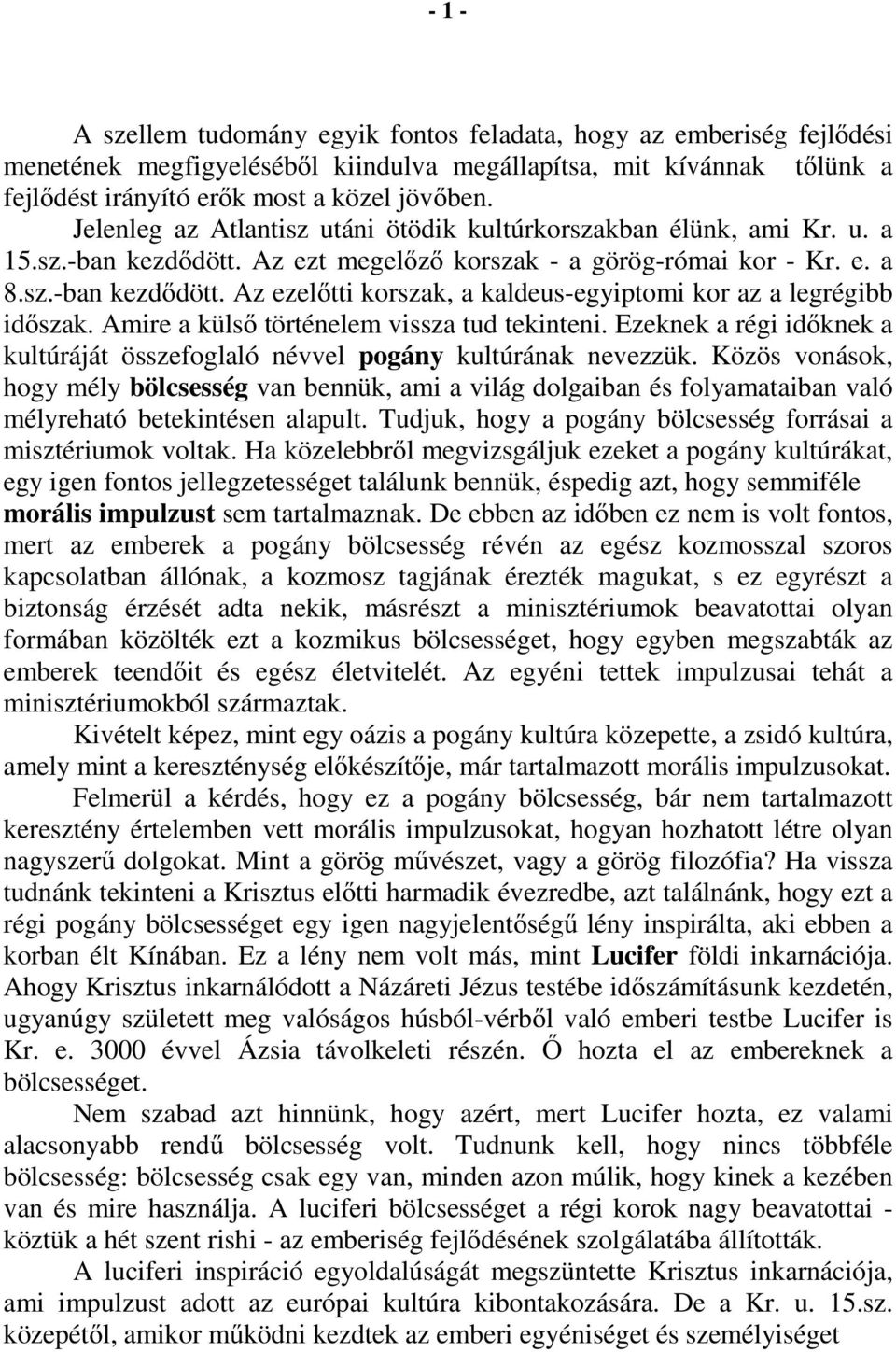 Amire a külső történelem vissza tud tekinteni. Ezeknek a régi időknek a kultúráját összefoglaló névvel pogány kultúrának nevezzük.