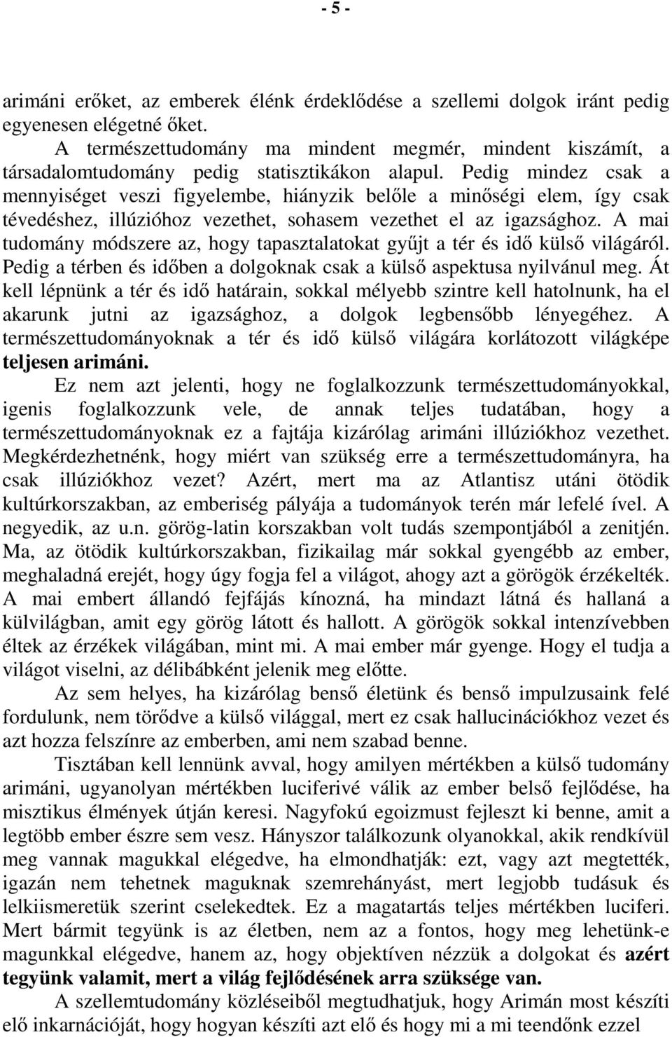 Pedig mindez csak a mennyiséget veszi figyelembe, hiányzik belőle a minőségi elem, így csak tévedéshez, illúzióhoz vezethet, sohasem vezethet el az igazsághoz.