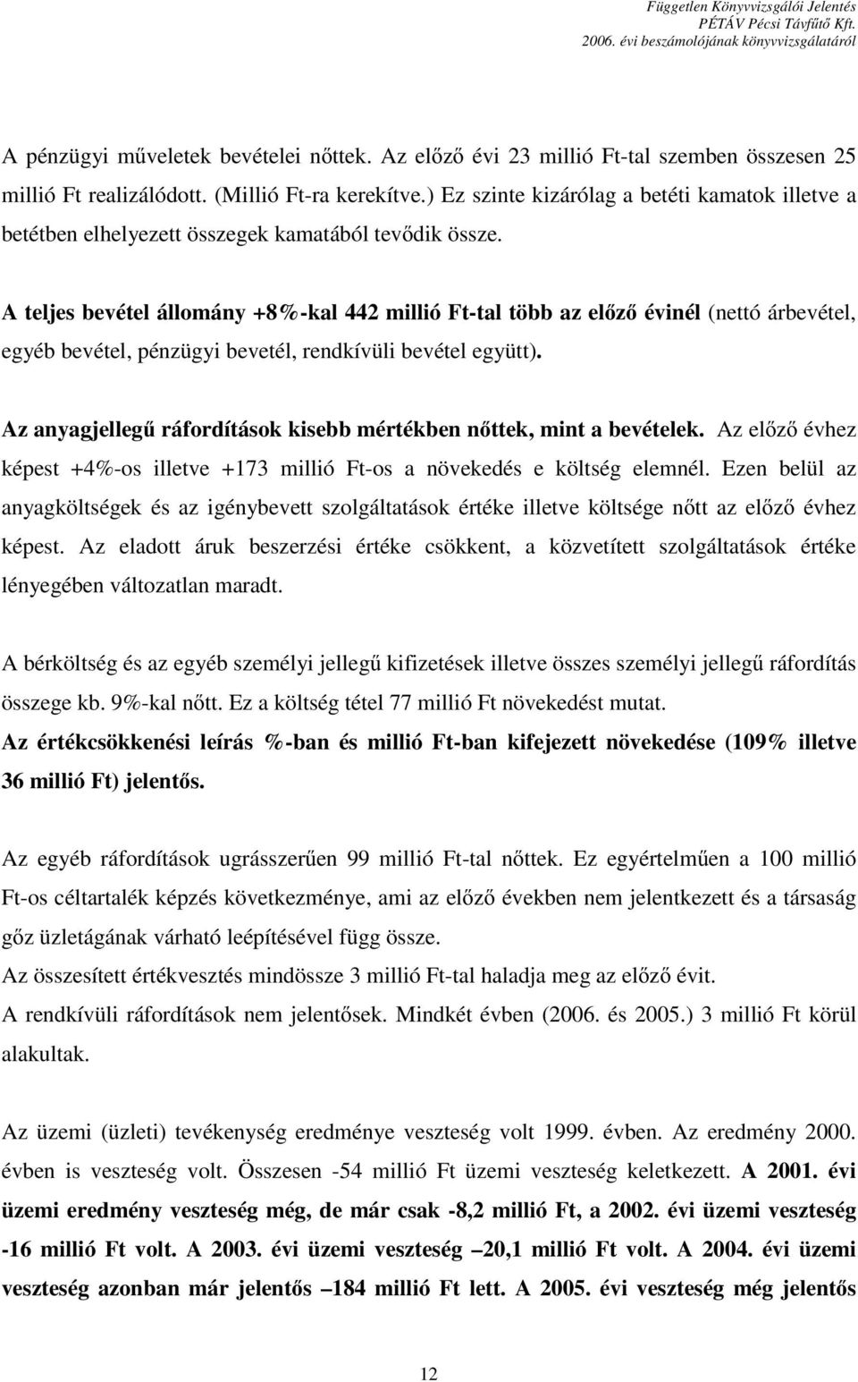 A teljes bevétel állomány +8%-kal 442 millió Ft-tal több az elızı évinél (nettó árbevétel, egyéb bevétel, pénzügyi bevetél, rendkívüli bevétel együtt).