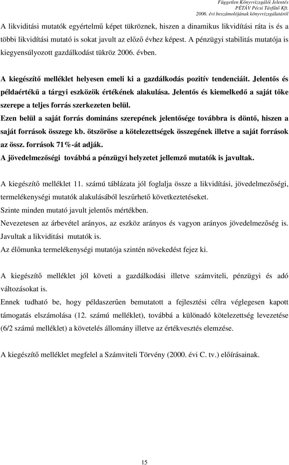 Jelentıs és példaértékő a tárgyi eszközök értékének alakulása. Jelentıs és kiemelkedı a saját tıke szerepe a teljes forrás szerkezeten belül.