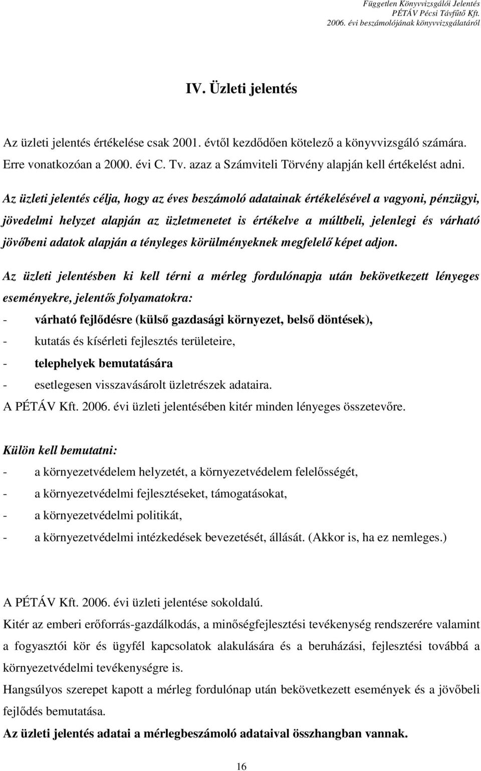 Az üzleti jelentés célja, hogy az éves beszámoló adatainak értékelésével a vagyoni, pénzügyi, jövedelmi helyzet alapján az üzletmenetet is értékelve a múltbeli, jelenlegi és várható jövıbeni adatok