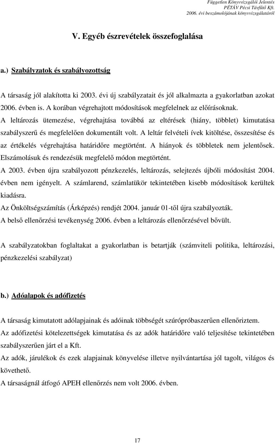 A leltár felvételi ívek kitöltése, összesítése és az értékelés végrehajtása határidıre megtörtént. A hiányok és többletek nem jelentısek. Elszámolásuk és rendezésük megfelelı módon megtörtént. A 2003.