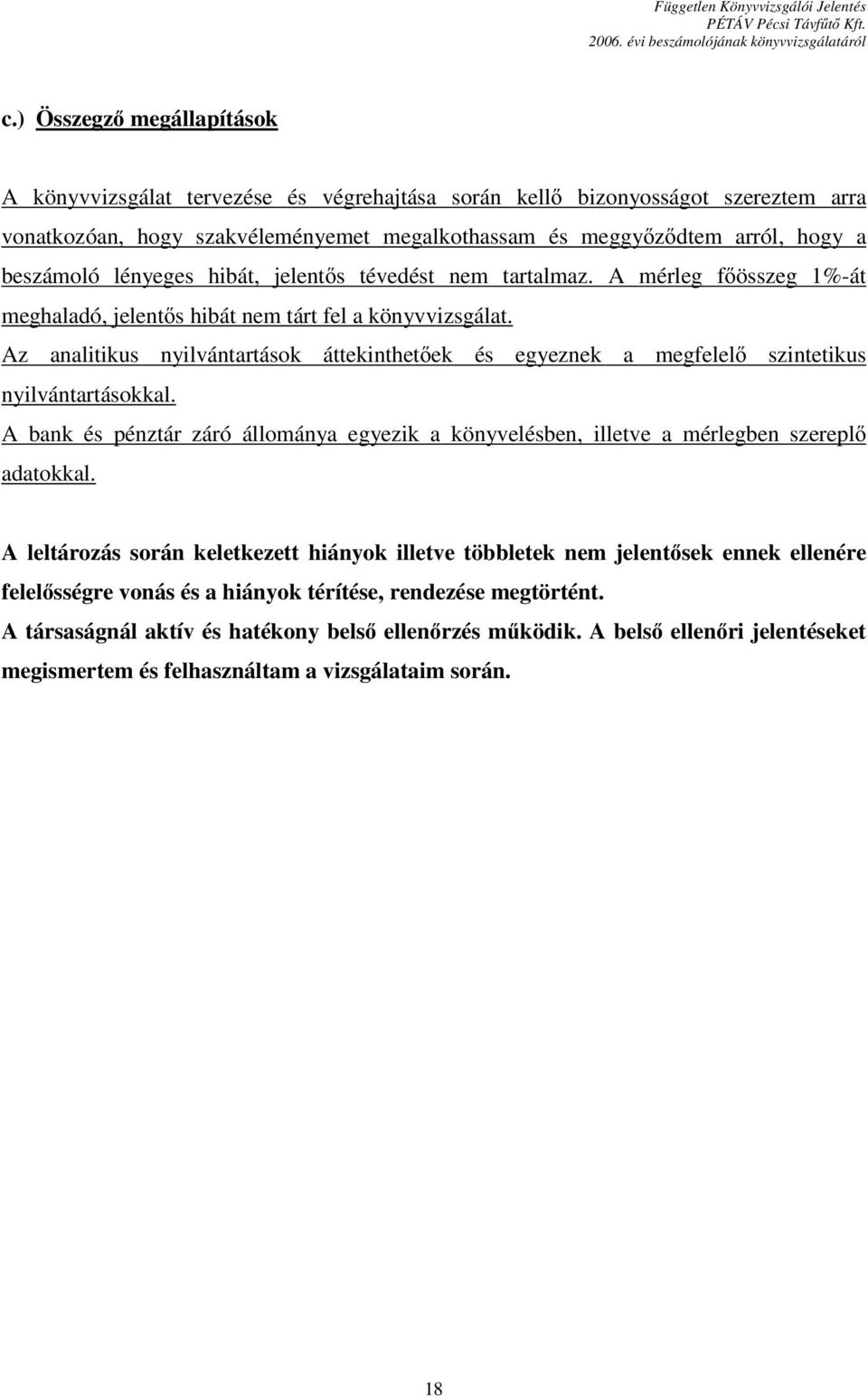 Az analitikus nyilvántartások áttekinthetıek és egyeznek a megfelelı szintetikus nyilvántartásokkal. A bank és pénztár záró állománya egyezik a könyvelésben, illetve a mérlegben szereplı adatokkal.