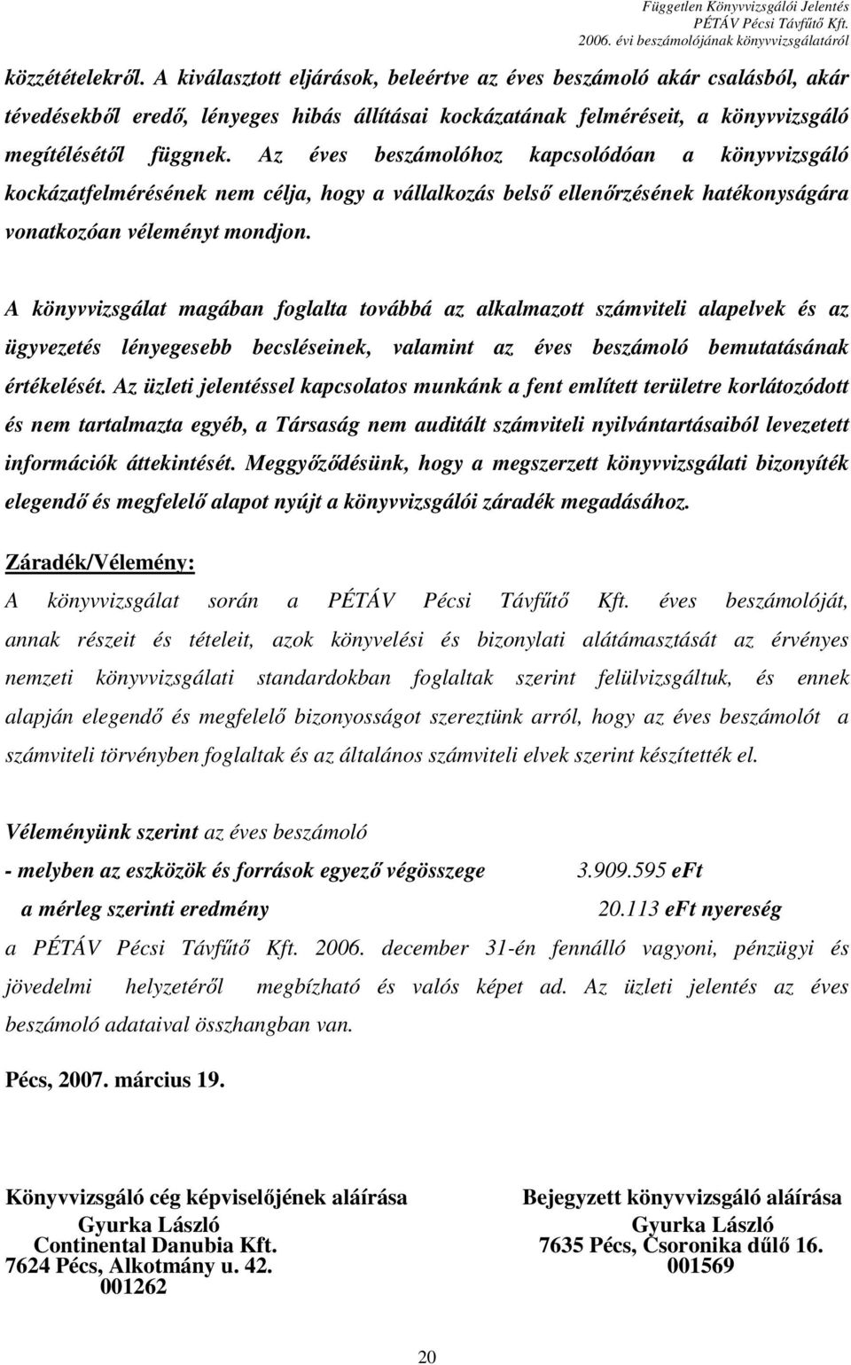 Az éves beszámolóhoz kapcsolódóan a könyvvizsgáló kockázatfelmérésének nem célja, hogy a vállalkozás belsı ellenırzésének hatékonyságára vonatkozóan véleményt mondjon.