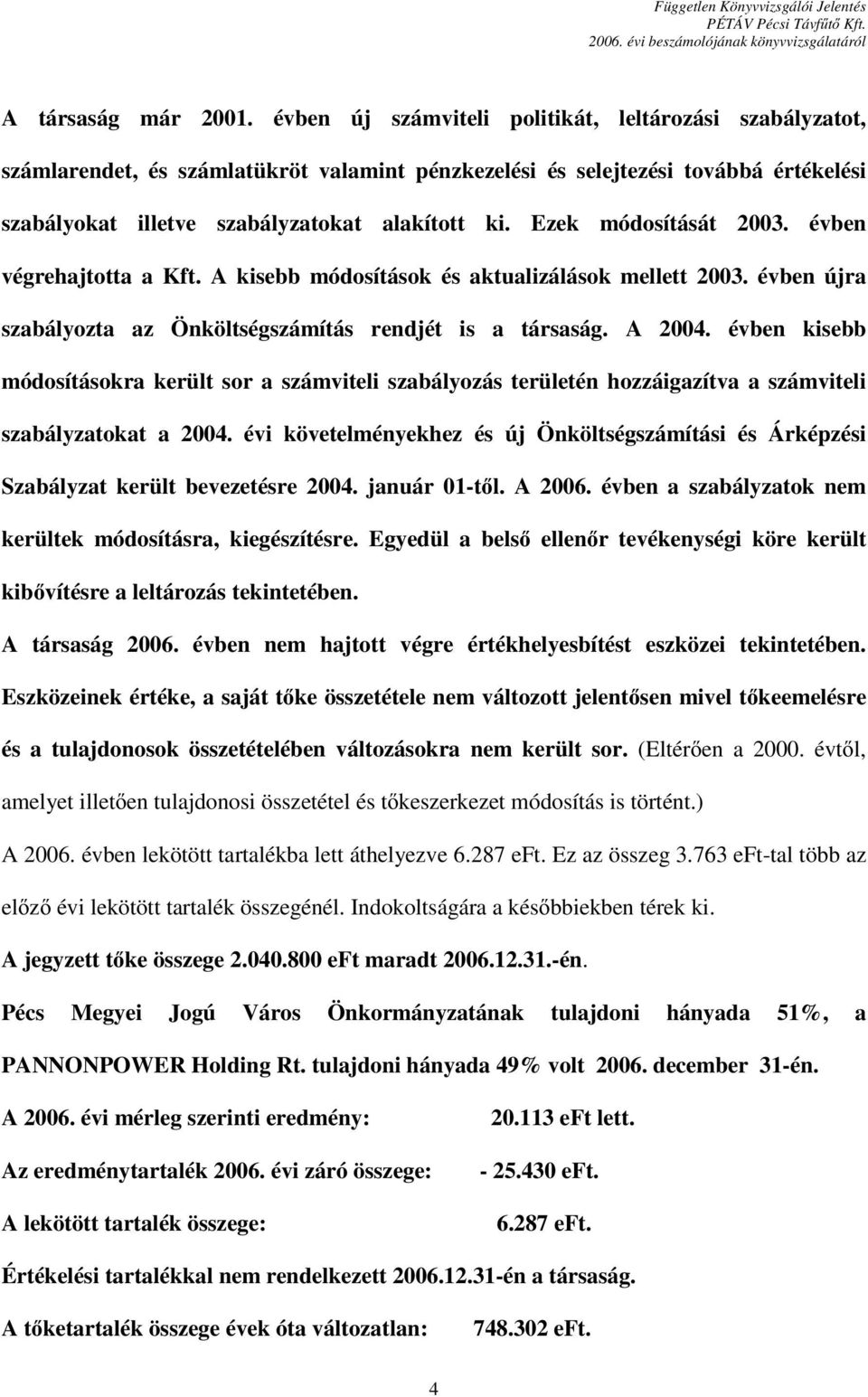 Ezek módosítását 2003. évben végrehajtotta a Kft. A kisebb módosítások és aktualizálások mellett 2003. évben újra szabályozta az Önköltségszámítás rendjét is a társaság. A 2004.