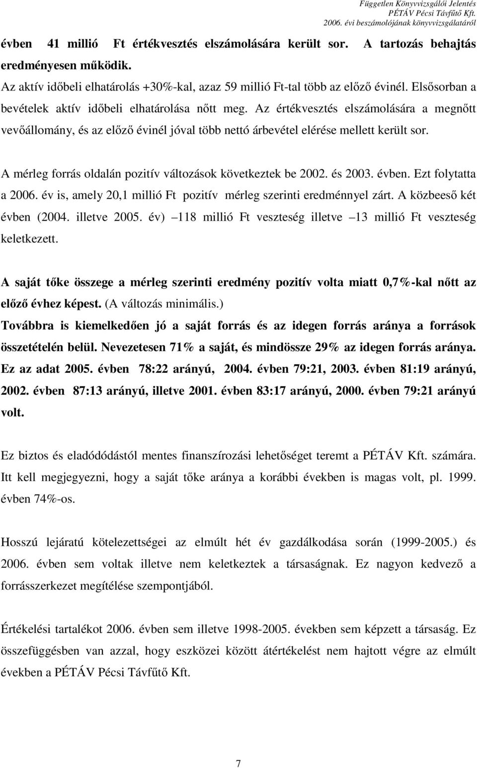 A mérleg forrás oldalán pozitív változások következtek be 2002. és 2003. évben. Ezt folytatta a 2006. év is, amely 20,1 millió Ft pozitív mérleg szerinti eredménnyel zárt. A közbeesı két évben (2004.