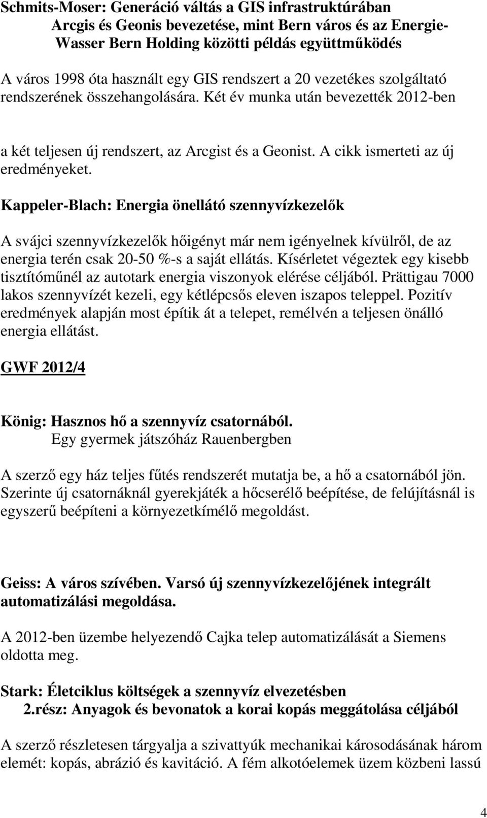 Kappeler-Blach: Energia önellátó szennyvízkezelők A svájci szennyvízkezelők hőigényt már nem igényelnek kívülről, de az energia terén csak 20-50 %-s a saját ellátás.