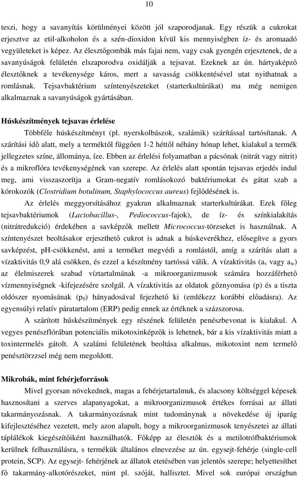 hártyaképző élesztőknek a tevékenysége káros, mert a savasság csökkentésével utat nyithatnak a romlásnak.