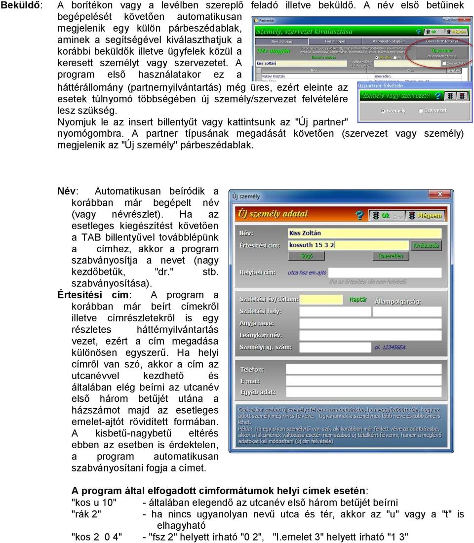 szervezetet. A program első használatakor ez a háttérállomány (partnernyilvántartás) még üres, ezért eleinte az esetek túlnyomó többségében új személy/szervezet felvételére lesz szükség.