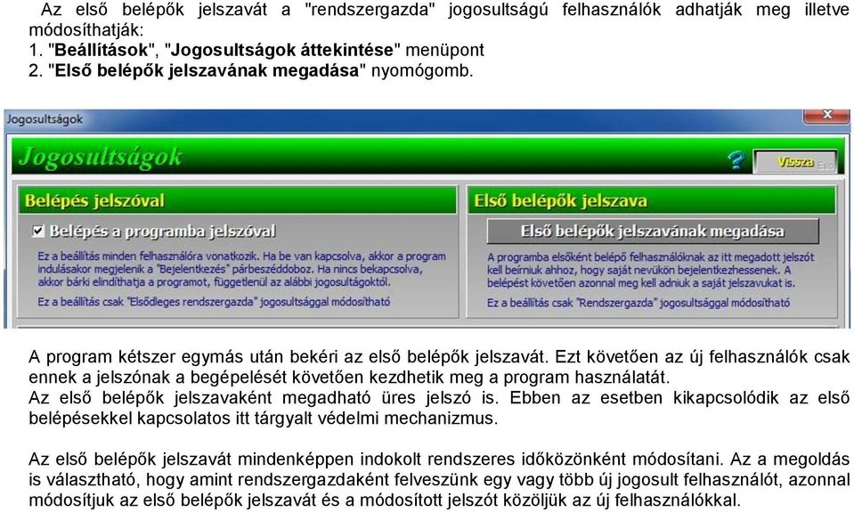 Ezt követően az új felhasználók csak ennek a jelszónak a begépelését követően kezdhetik meg a program használatát. Az első belépők jelszavaként megadható üres jelszó is.