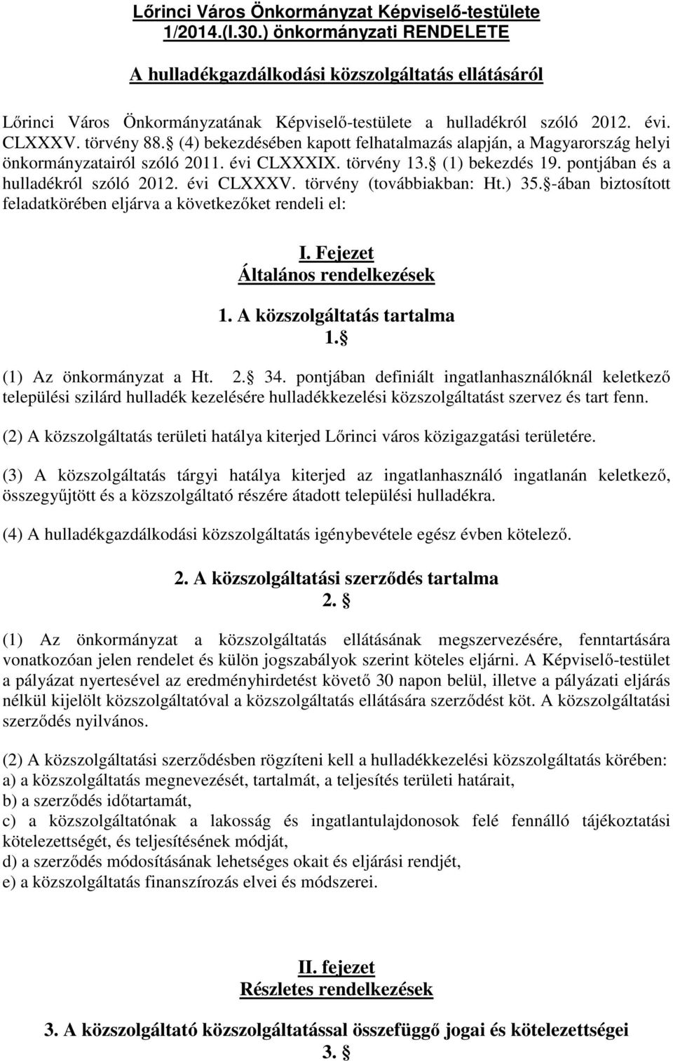 (4) bekezdésében kapott felhatalmazás alapján, a Magyarország helyi önkormányzatairól szóló 2011. évi CLXXXIX. törvény 13. (1) bekezdés 19. pontjában és a hulladékról szóló 2012. évi CLXXXV.