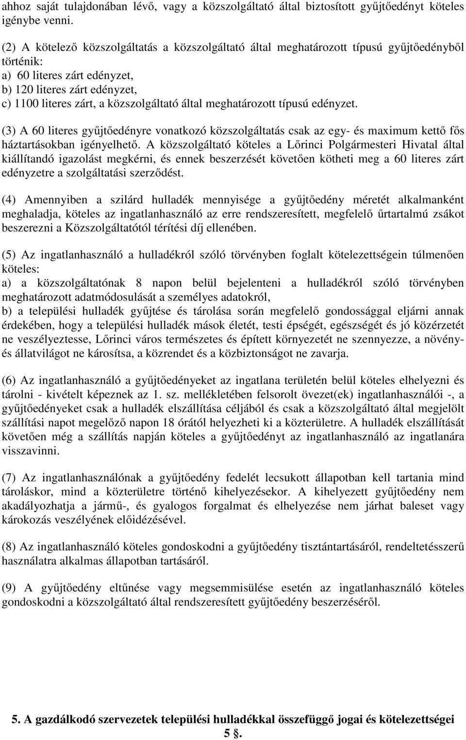 által meghatározott típusú edényzet. (3) A 60 literes gyűjtőedényre vonatkozó közszolgáltatás csak az egy- és maximum kettő fős háztartásokban igényelhető.