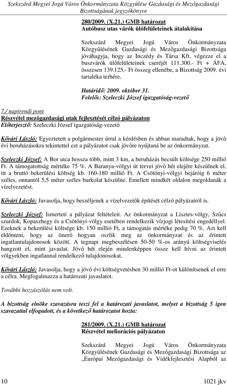 végezze el a buszvárók ülıfelületeinek cseréjét 111.300.- Ft + ÁFA, összesen 139.125.- Ft összeg ellenébe, a Bizottság 2009. évi tartaléka terhére. Határidı: 2009. október 31.