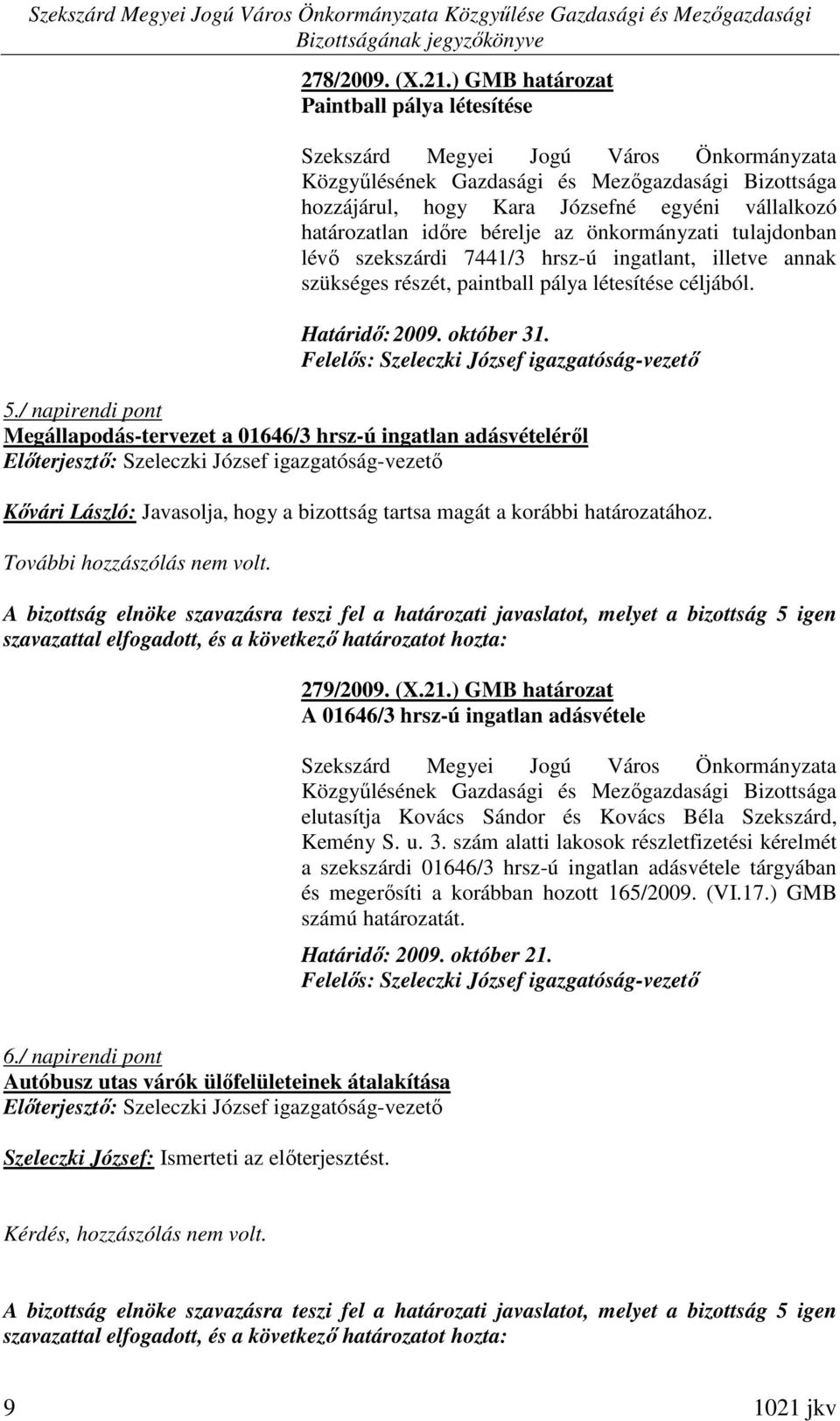 idıre bérelje az önkormányzati tulajdonban lévı szekszárdi 7441/3 hrsz-ú ingatlant, illetve annak szükséges részét, paintball pálya létesítése céljából. Határidı: 2009. október 31.