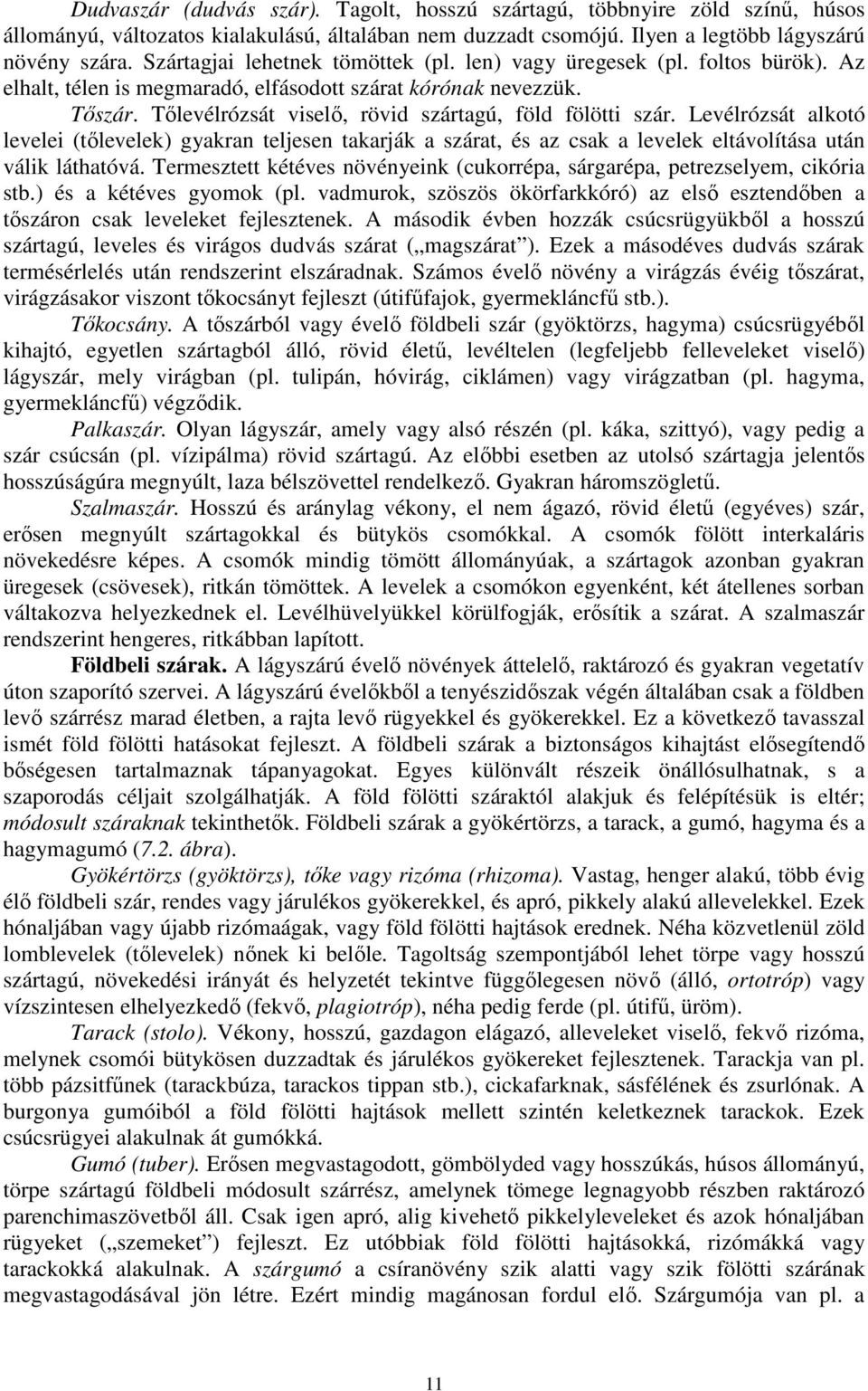 Tılevélrózsát viselı, rövid szártagú, föld fölötti szár. Levélrózsát alkotó levelei (tılevelek) gyakran teljesen takarják a szárat, és az csak a levelek eltávolítása után válik láthatóvá.