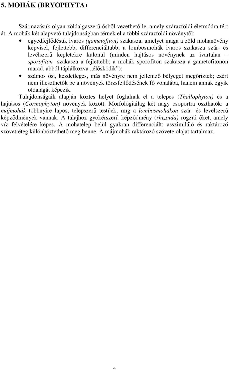 lombosmohák ivaros szakasza szár- és levélszerő képletekre különül (minden hajtásos növénynek az ivartalan sporofiton -szakasza a fejlettebb; a mohák sporofiton szakasza a gametofitonon marad, abból