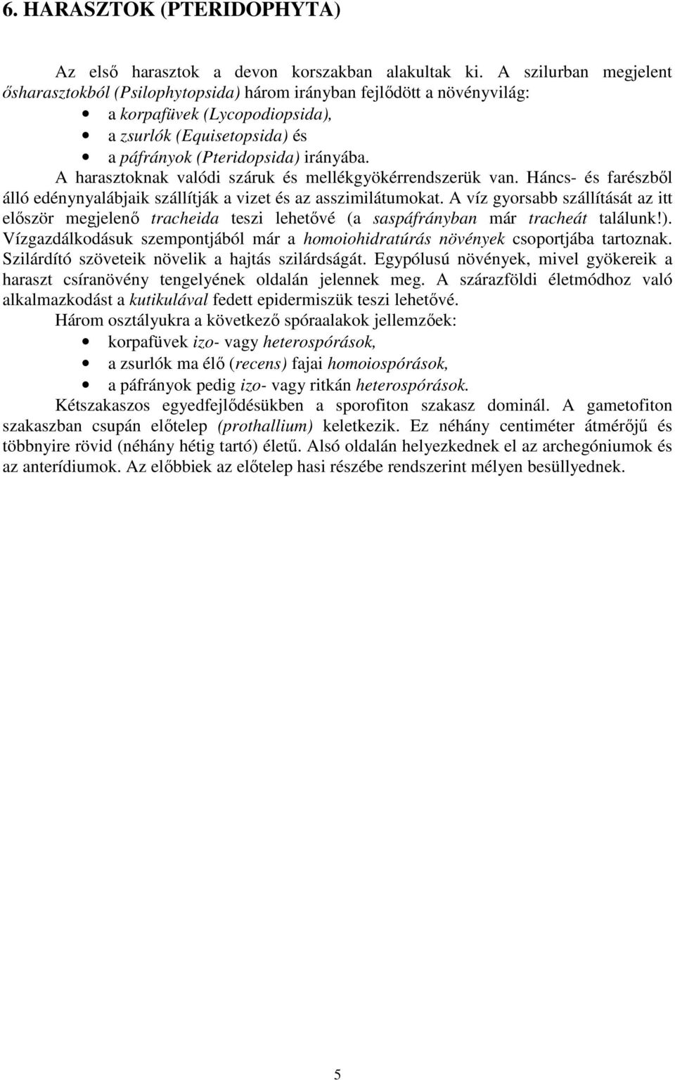 A harasztoknak valódi száruk és mellékgyökérrendszerük van. Háncs- és farészbıl álló edénynyalábjaik szállítják a vizet és az asszimilátumokat.