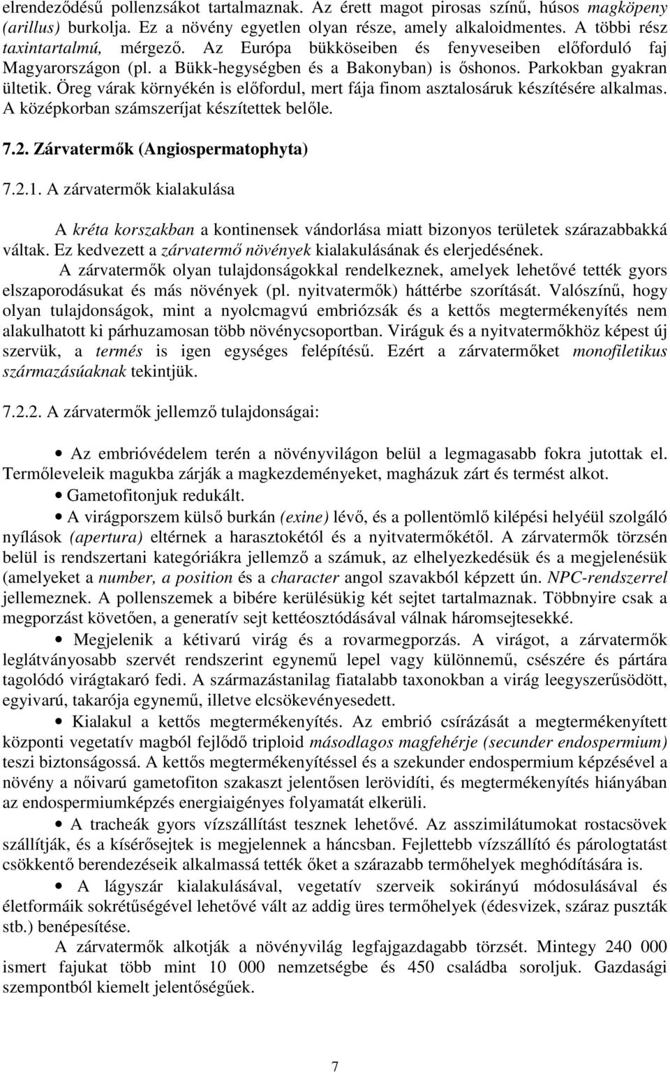 Öreg várak környékén is elıfordul, mert fája finom asztalosáruk készítésére alkalmas. A középkorban számszeríjat készítettek belıle. 7.2. Zárvatermık (Angiospermatophyta) 7.2.1.