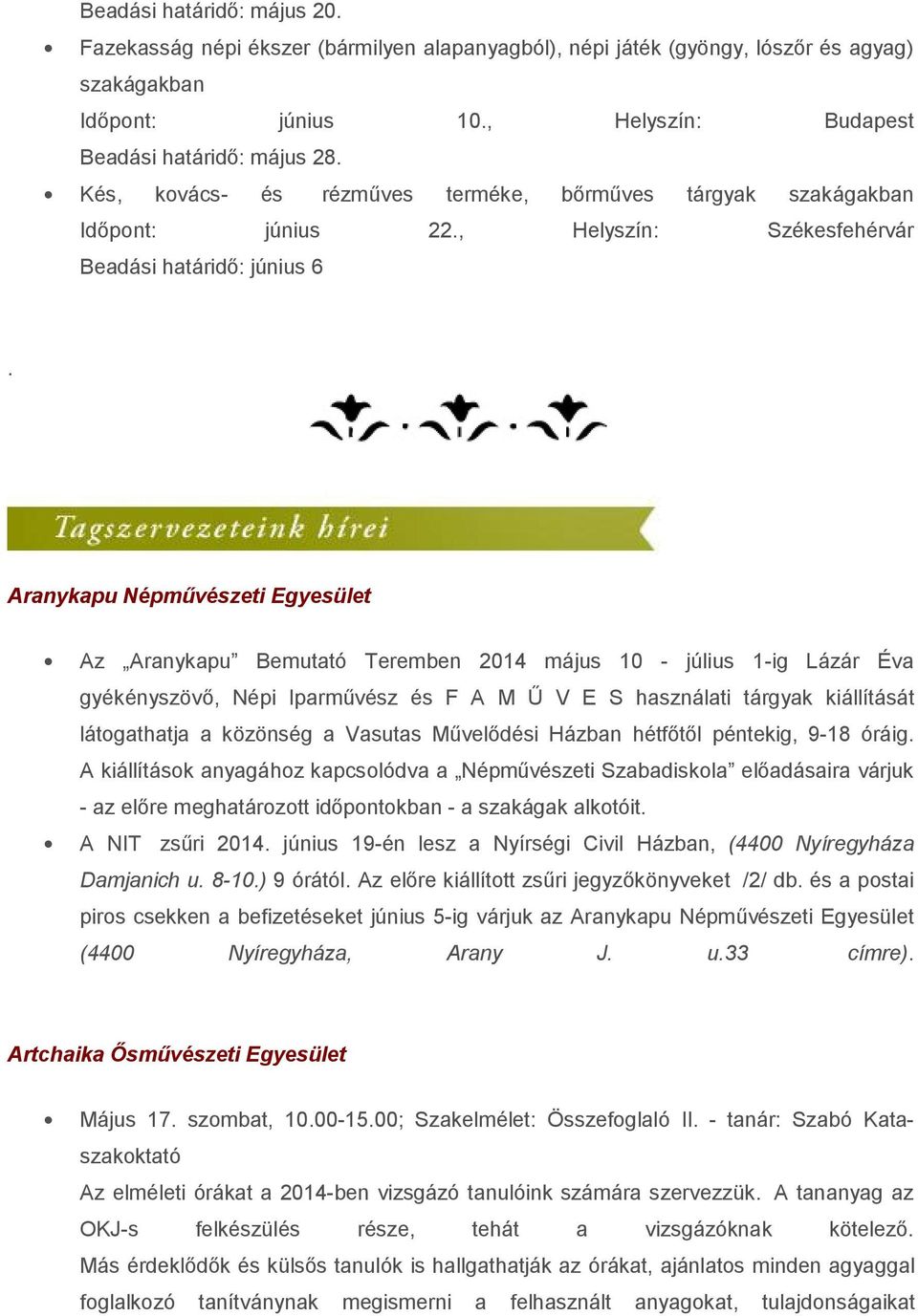 Aranykapu Népművészeti Egyesület Az Aranykapu Bemutató Teremben 2014 május 10 - július 1-ig Lázár Éva gyékényszövő, Népi Iparművész és F A M Ű V E S használati tárgyak kiállítását látogathatja a