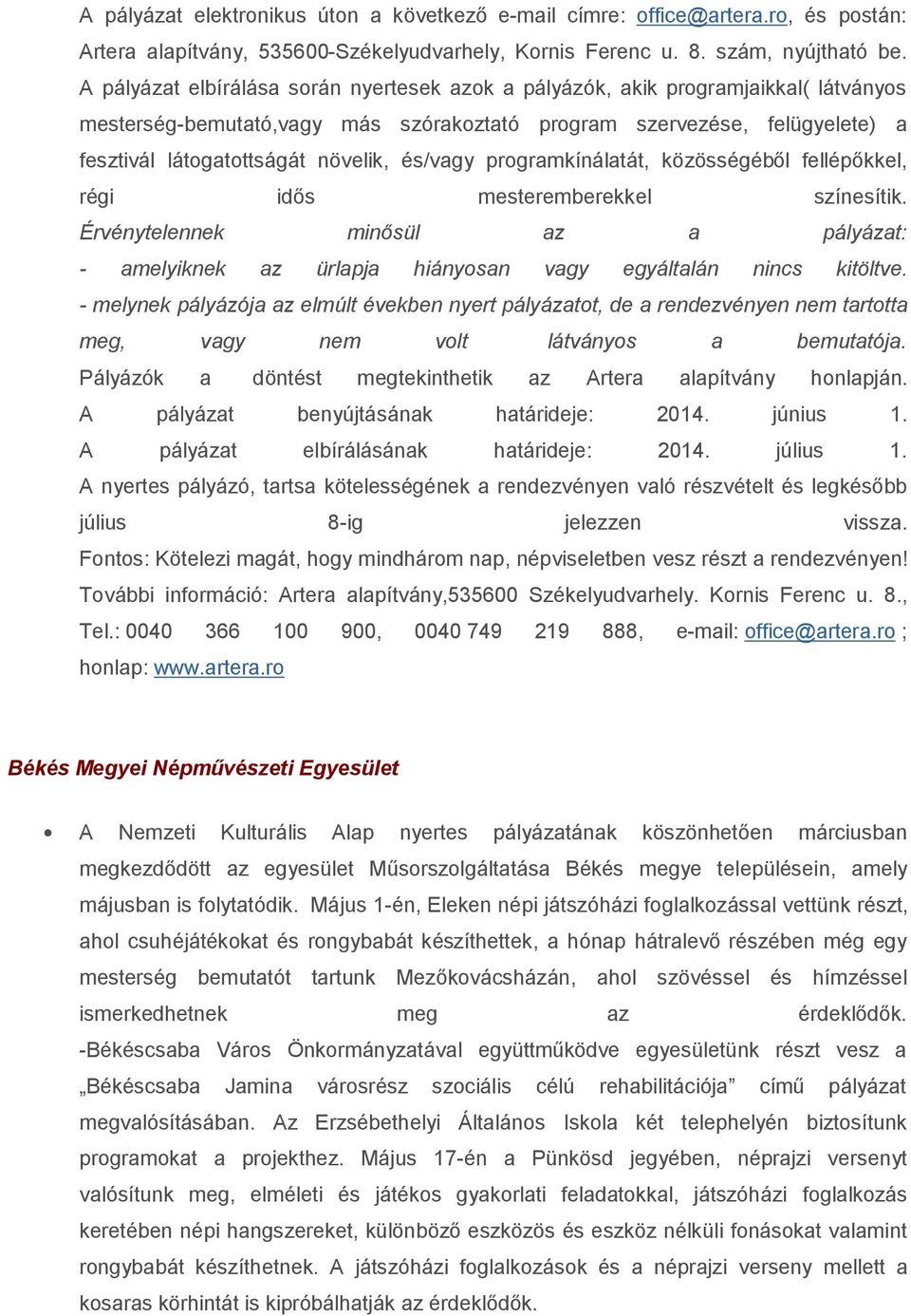 és/vagy programkínálatát, közösségéből fellépőkkel, régi idős mesteremberekkel színesítik. Érvénytelennek minősül az a pályázat: - amelyiknek az ürlapja hiányosan vagy egyáltalán nincs kitöltve.