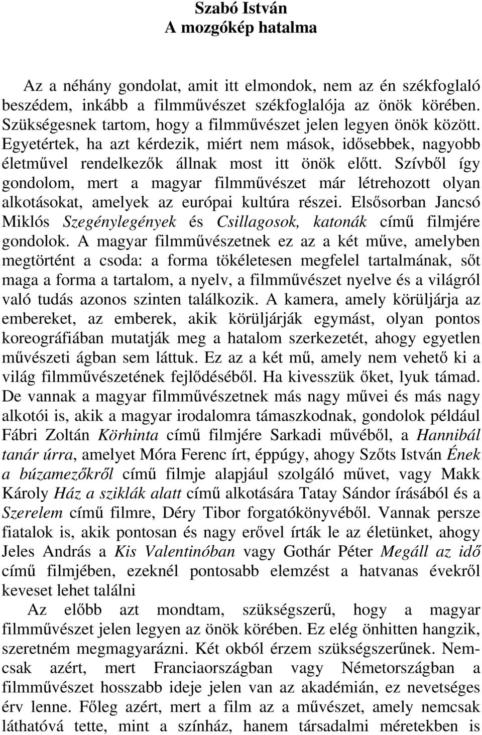 Szívből így gondolom, mert a magyar filmművészet már létrehozott olyan alkotásokat, amelyek az európai kultúra részei.