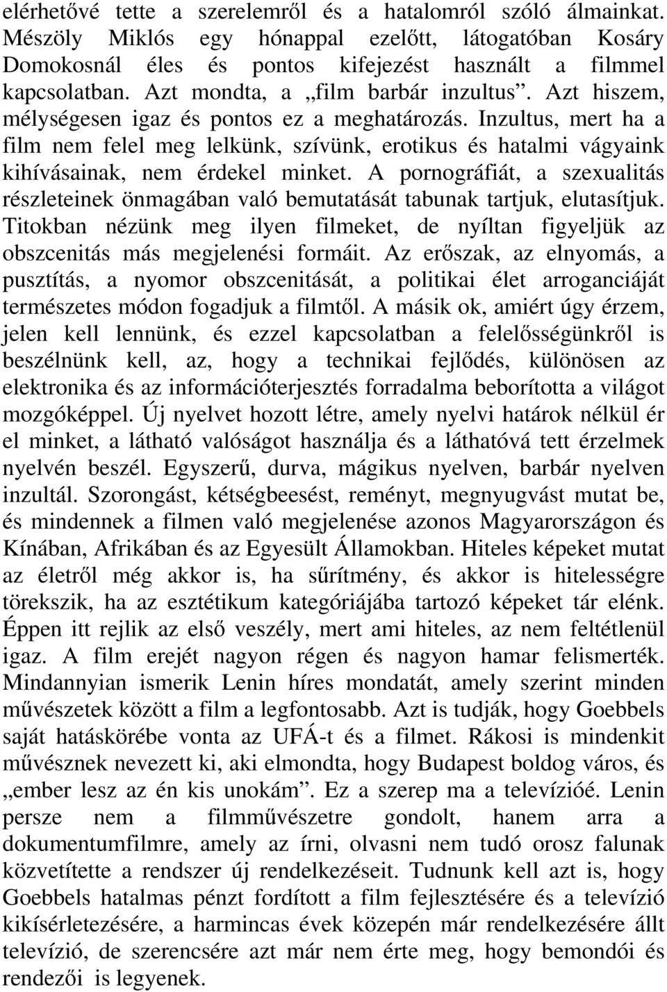 Inzultus, mert ha a film nem felel meg lelkünk, szívünk, erotikus és hatalmi vágyaink kihívásainak, nem érdekel minket.