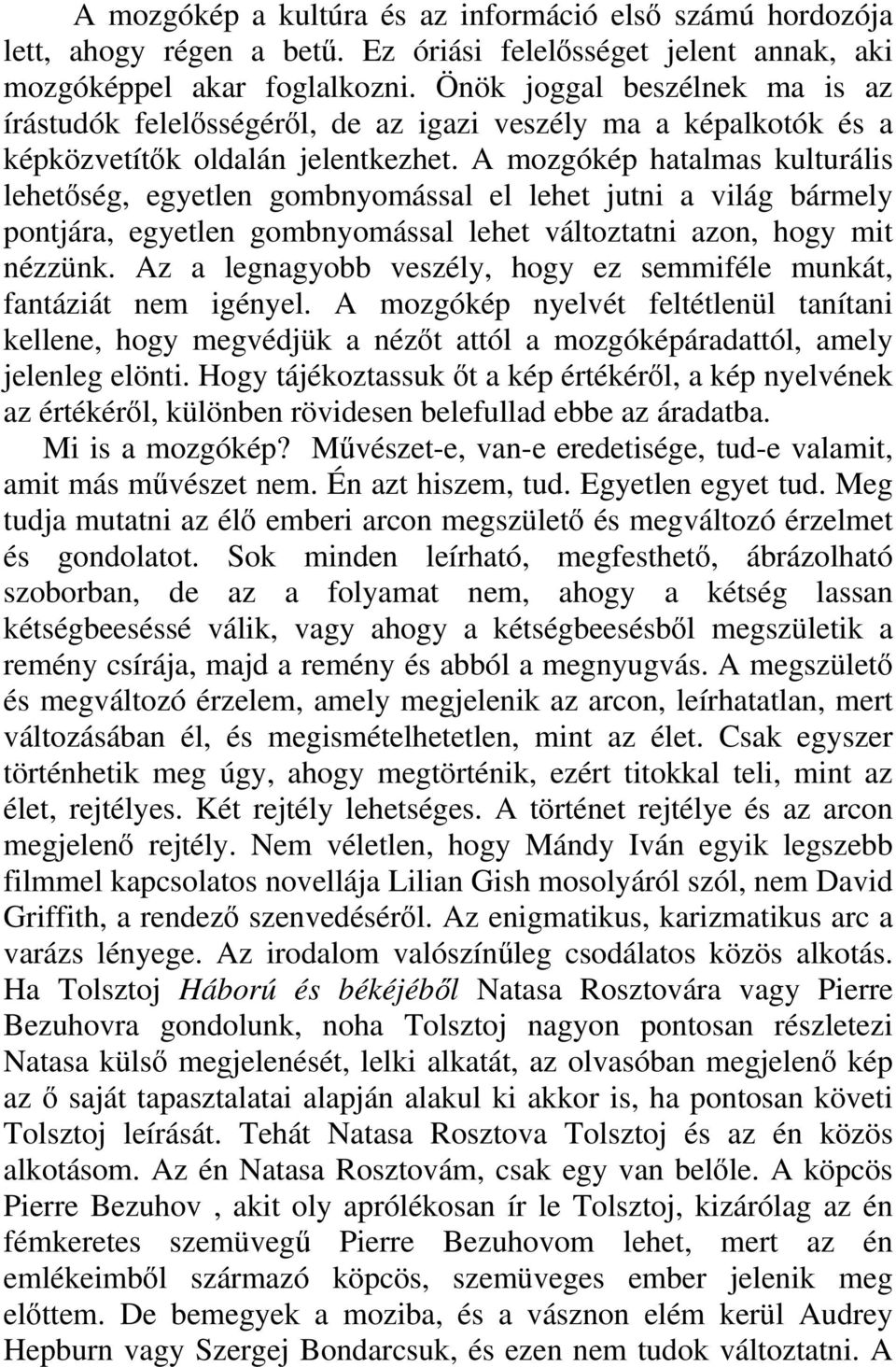 A mozgókép hatalmas kulturális lehetőség, egyetlen gombnyomással el lehet jutni a világ bármely pontjára, egyetlen gombnyomással lehet változtatni azon, hogy mit nézzünk.