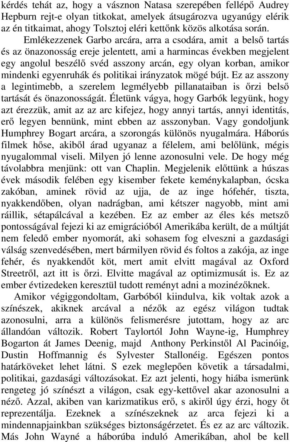 mindenki egyenruhák és politikai irányzatok mögé bújt. Ez az asszony a legintimebb, a szerelem legmélyebb pillanataiban is őrzi belső tartását és önazonosságát.