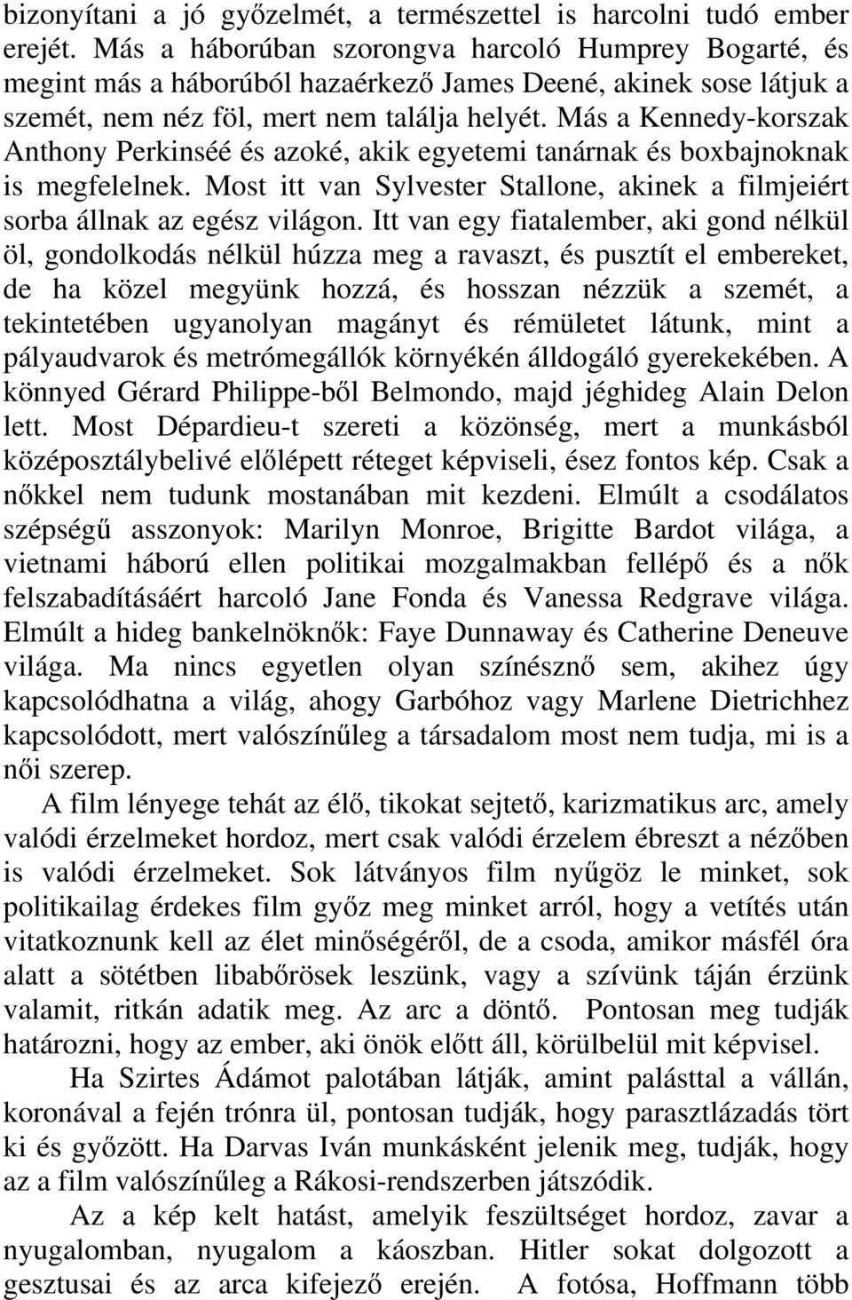 Más a Kennedy-korszak Anthony Perkinséé és azoké, akik egyetemi tanárnak és boxbajnoknak is megfelelnek. Most itt van Sylvester Stallone, akinek a filmjeiért sorba állnak az egész világon.