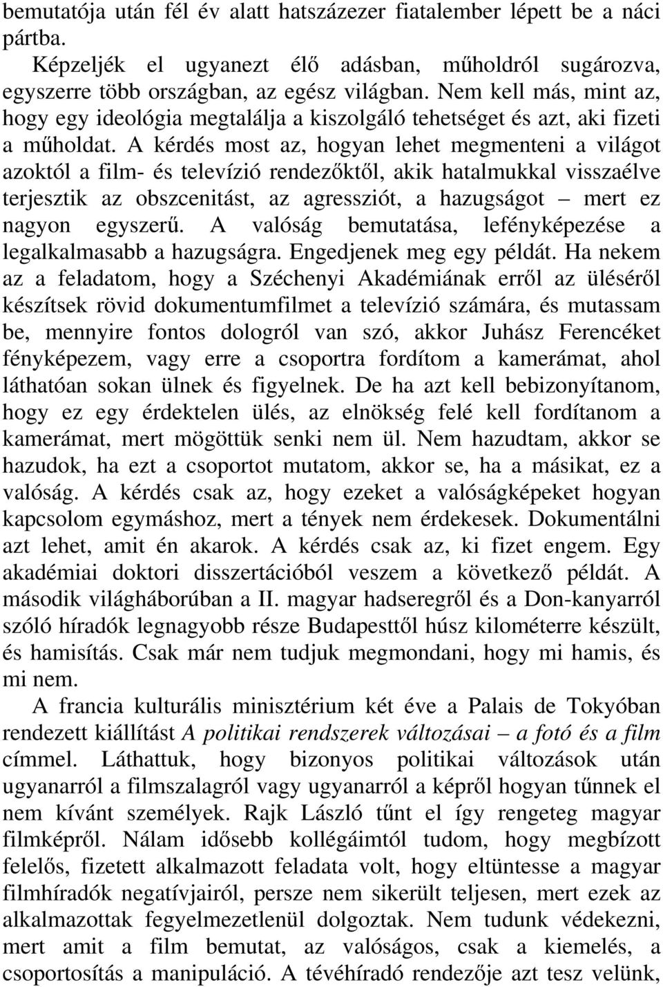 A kérdés most az, hogyan lehet megmenteni a világot azoktól a film- és televízió rendezőktől, akik hatalmukkal visszaélve terjesztik az obszcenitást, az agressziót, a hazugságot mert ez nagyon