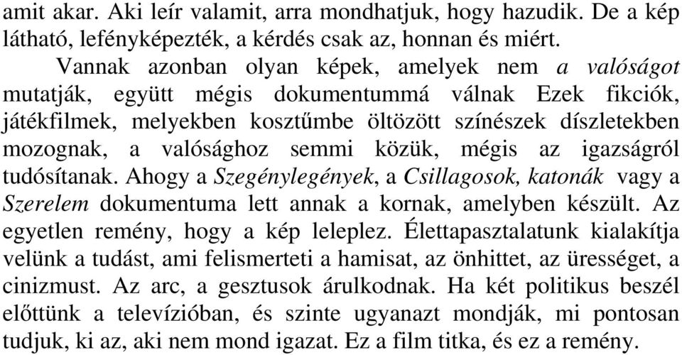 semmi közük, mégis az igazságról tudósítanak. Ahogy a Szegénylegények, a Csillagosok, katonák vagy a Szerelem dokumentuma lett annak a kornak, amelyben készült.