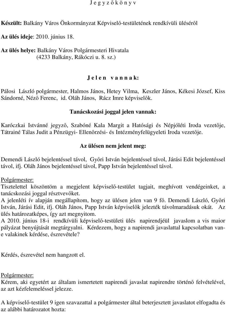 ) J e l e n v a n n a k: Pálosi László polgármester, Halmos János, Hetey Vilma, Keszler János, Kékesi József, Kiss Sándorné, Néző Ferenc, id. Oláh János, Rácz Imre képviselők.