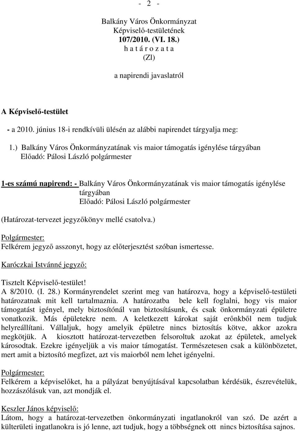 ) Balkány Város Önkormányzatának vis maior támogatás igénylése tárgyában Előadó: Pálosi László polgármester 1-es számú napirend: - Balkány Város Önkormányzatának vis maior támogatás igénylése