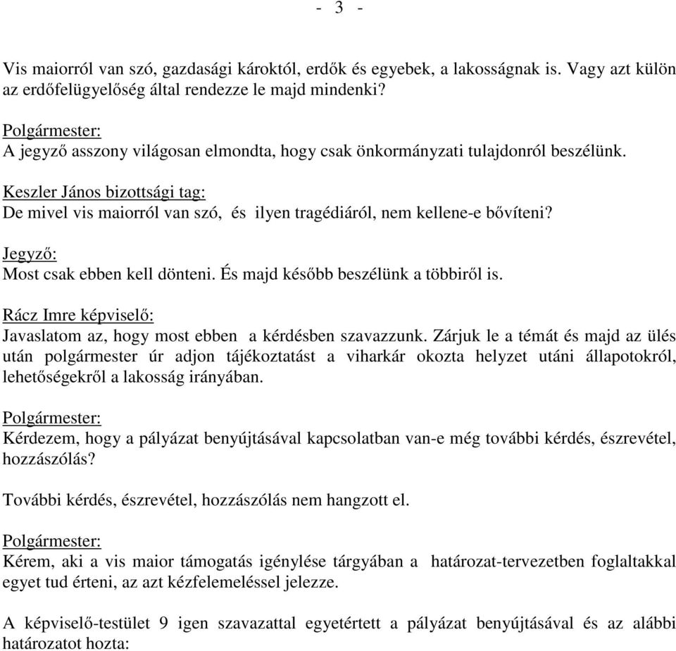 Jegyző: Most csak ebben kell dönteni. És majd később beszélünk a többiről is. Rácz Imre képviselő: Javaslatom az, hogy most ebben a kérdésben szavazzunk.